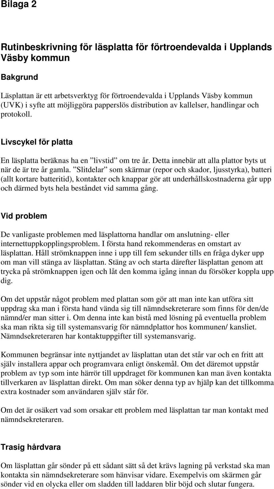 Slitdelar som skärmar (repor och skador, ljusstyrka), batteri (allt kortare batteritid), kontakter och knappar gör att underhållskostnaderna går upp och därmed byts hela beståndet vid samma gång.