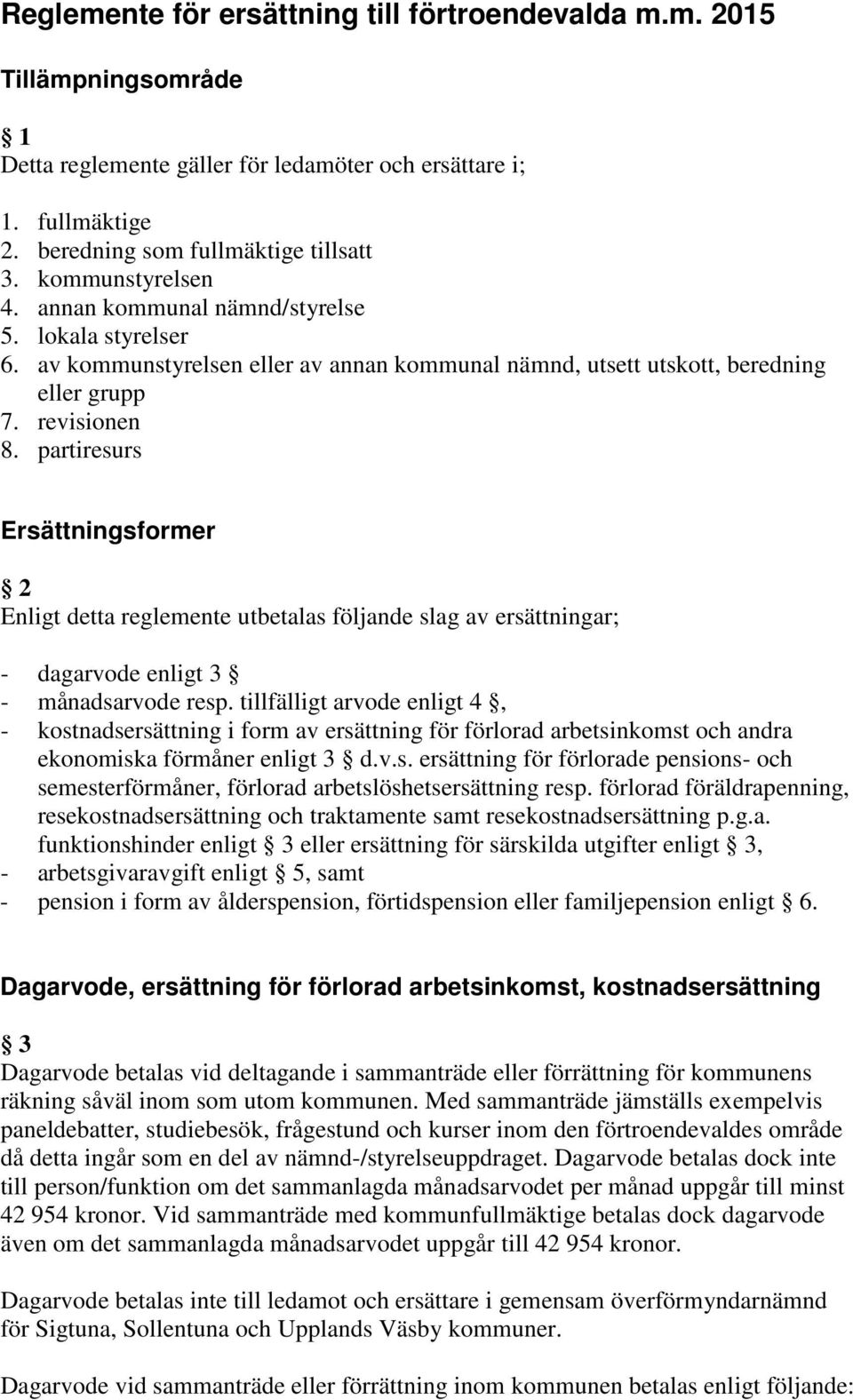 partiresurs Ersättningsformer 2 Enligt detta reglemente utbetalas följande slag av ersättningar; - dagarvode enligt 3 - månadsarvode resp.