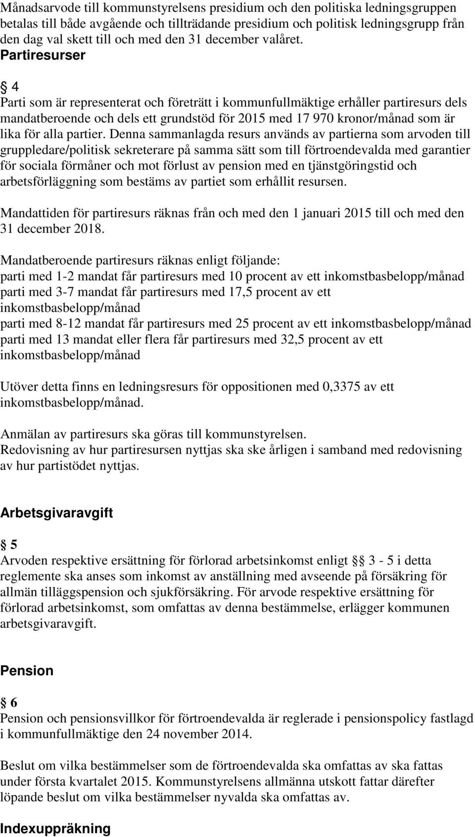 Partiresurser 4 Parti som är representerat och företrätt i kommunfullmäktige erhåller partiresurs dels mandatberoende och dels ett grundstöd för 2015 med 17 970 kronor/månad som är lika för alla