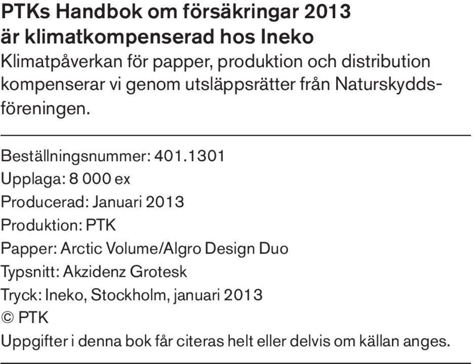 1301 Upplaga: 8 000 ex Producerad: Januari 2013 Produktion: PTK Papper: Arctic Volume/Algro Design Duo