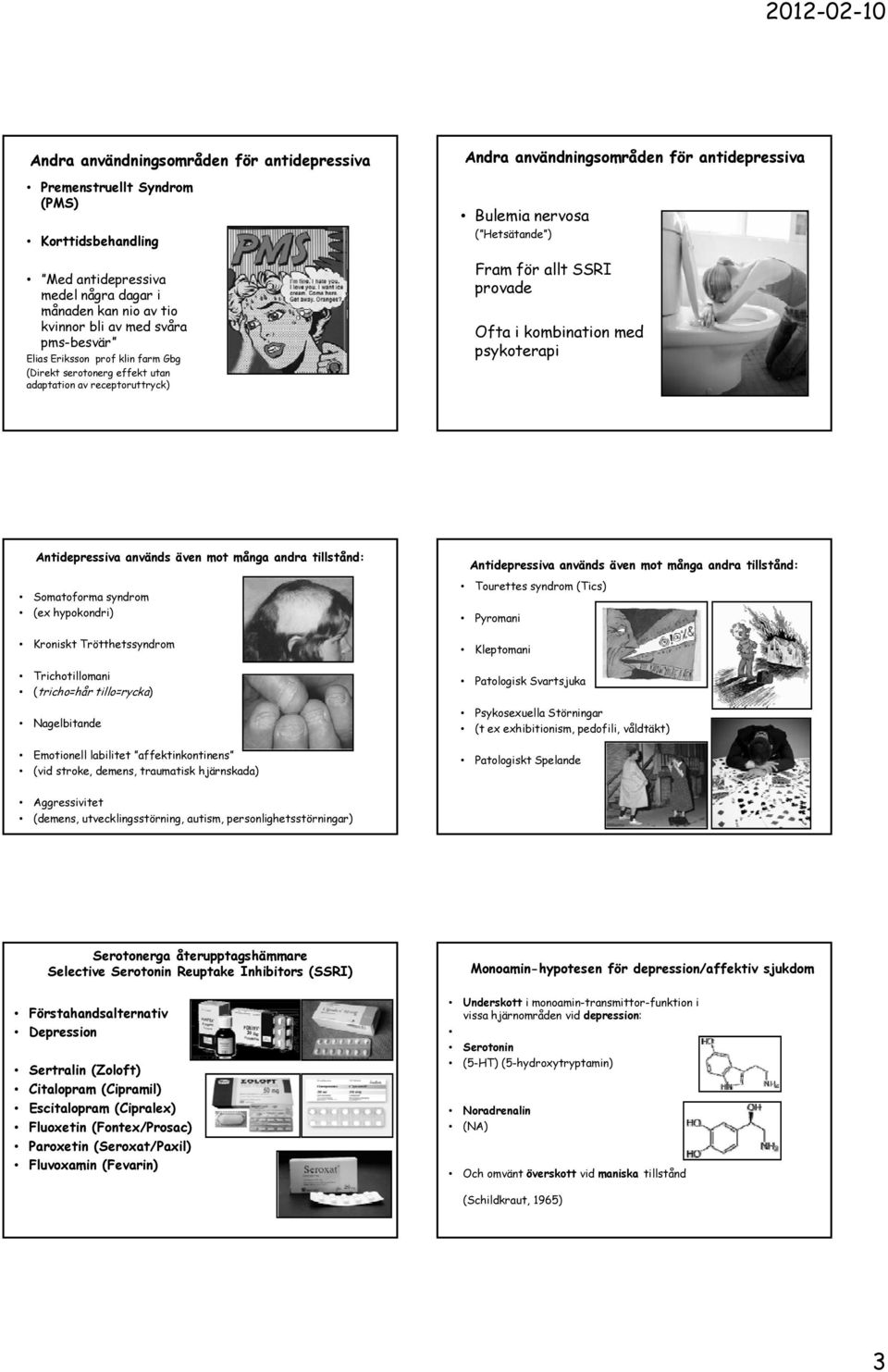 kombination med psykoterapi Antidepressiva används även mot många andra tillstånd: Somatoforma syndrom (e hypokondri) Kroniskt Trötthetssyndrom Trichotillomani (tricho=hår tillo=rycka) Nagelbitande