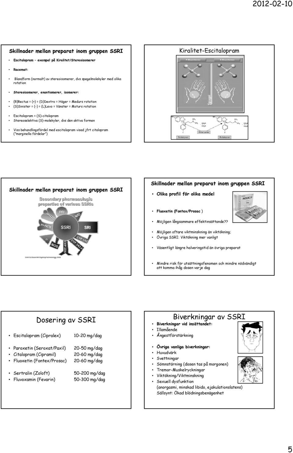 Stereoselektiva (S)-molekyler, dvs den aktiva formen Viss behandlingsfördel med escitalopram visad jfrt citalopram ( marginella fördelar ) Skillnader mellan preparat inom gruppen SSRI Skillnader