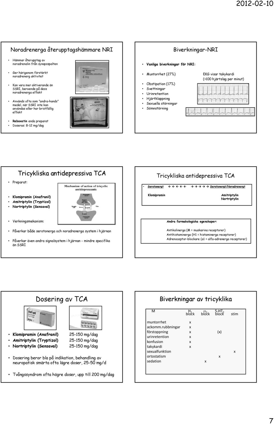 per minut) Obstipation (17%) Svettningar Urinretention Hjärtklappning Seuella störningar Sömnstörning Reboetin enda preparat Doseras: 8-12 mg/dag Tricykliska antidepressiva TCA Preparat: Tricykliska