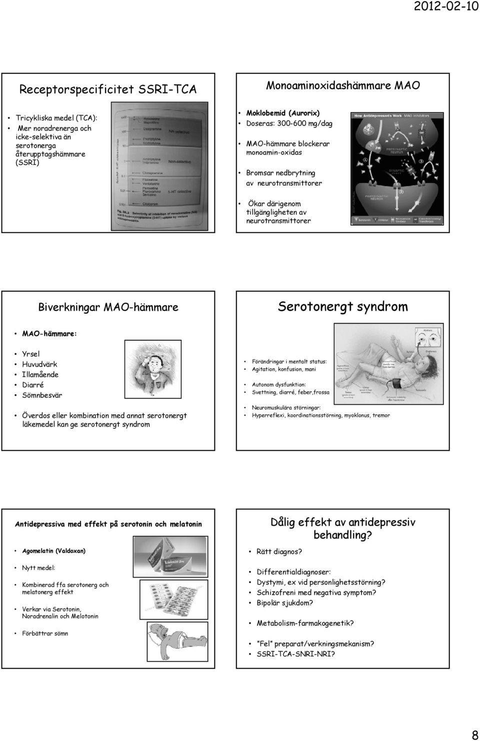 Yrsel Huvudvärk Illamående Diarré Sömnbesvär Överdos eller kombination med annat serotonergt läkemedel kan ge serotonergt syndrom Förändringar i mentalt status: Agitation, konfusion, mani Autonom