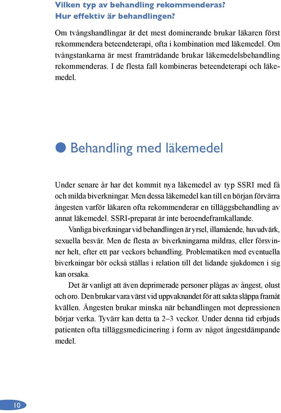 Behandling med läkemedel Under senare år har det kommit nya läkemedel av typ SSRI med få och milda biverkningar.