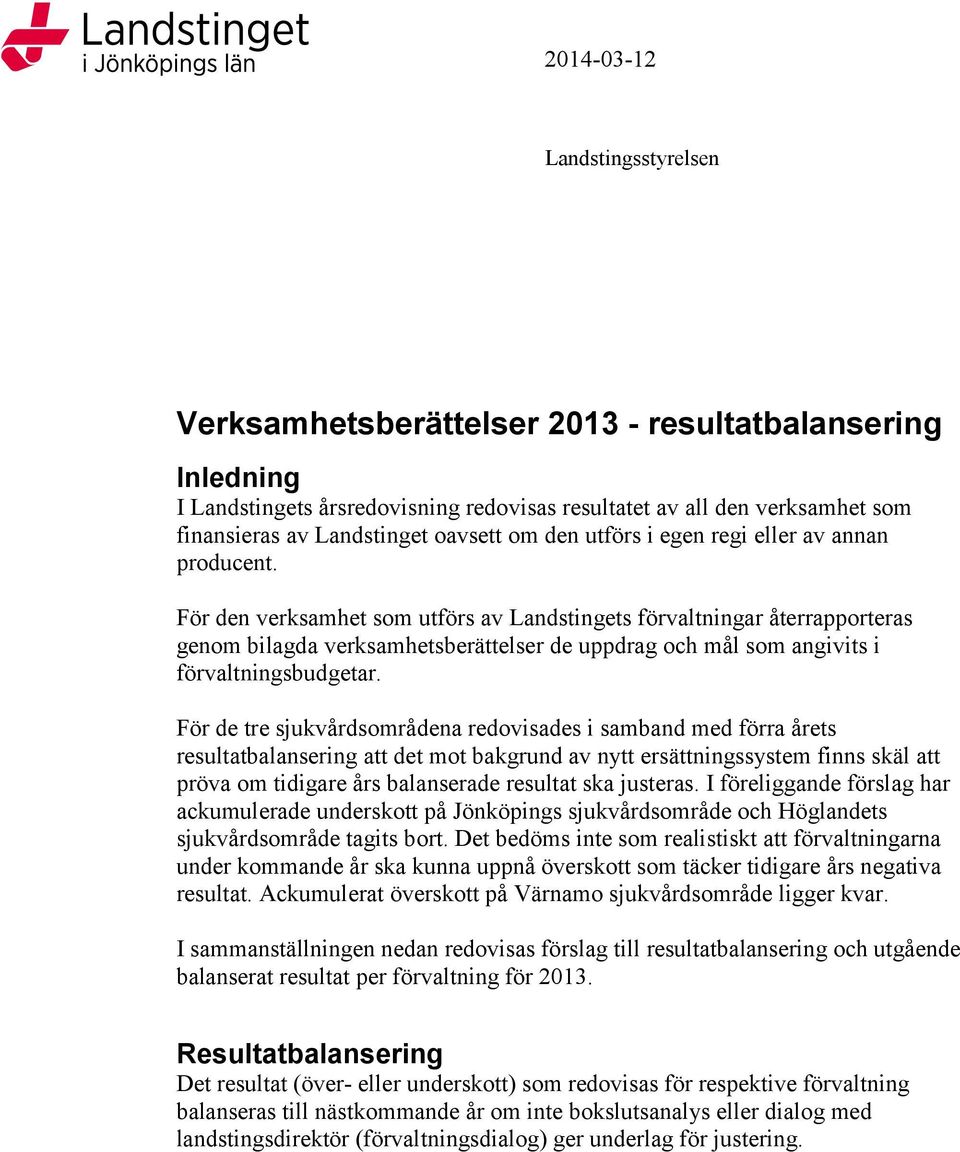 För den verksamhet som utförs av Landstingets förvaltningar återrapporteras genom bilagda verksamhetsberättelser de uppdrag och mål som angivits i förvaltningsbudgetar.