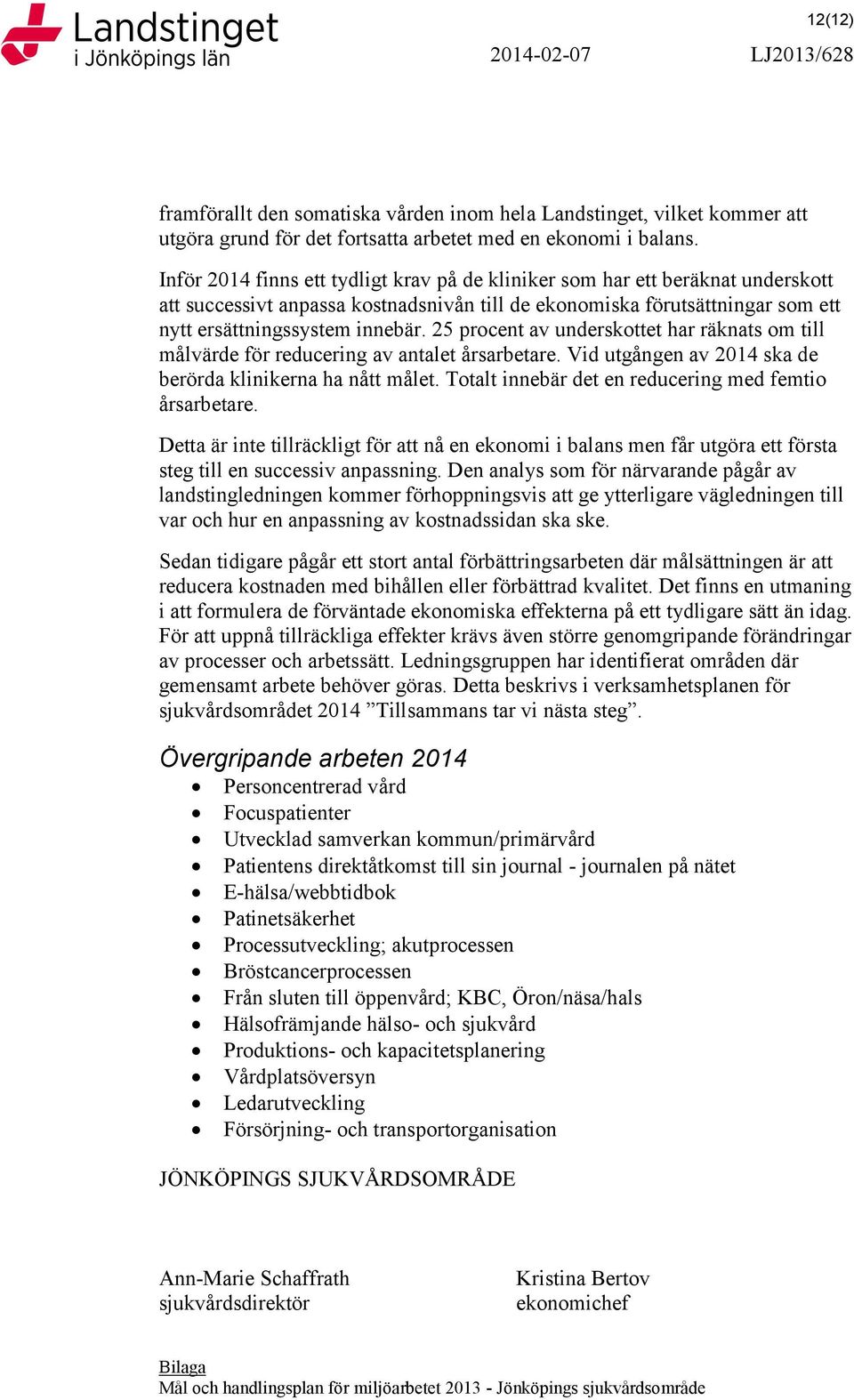 25 procent av underskottet har räknats om till målvärde för reducering av antalet årsarbetare. Vid utgången av 2014 ska de berörda klinikerna ha nått målet.