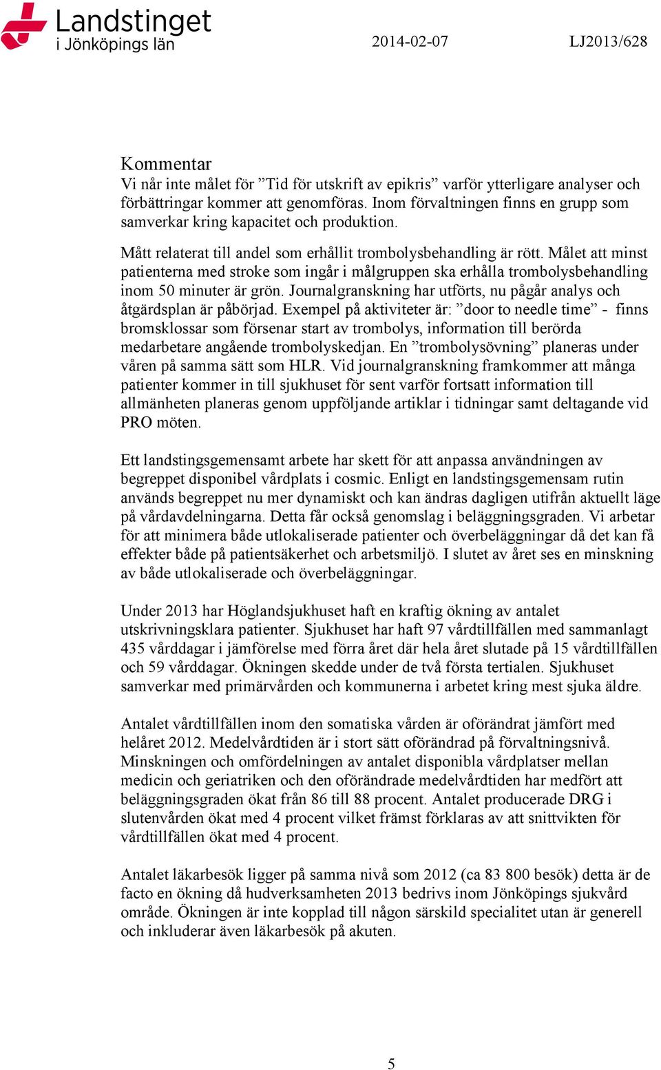 Målet att minst patienterna med stroke som ingår i målgruppen ska erhålla trombolysbehandling inom 50 minuter är grön. Journalgranskning har utförts, nu pågår analys och åtgärdsplan är påbörjad.