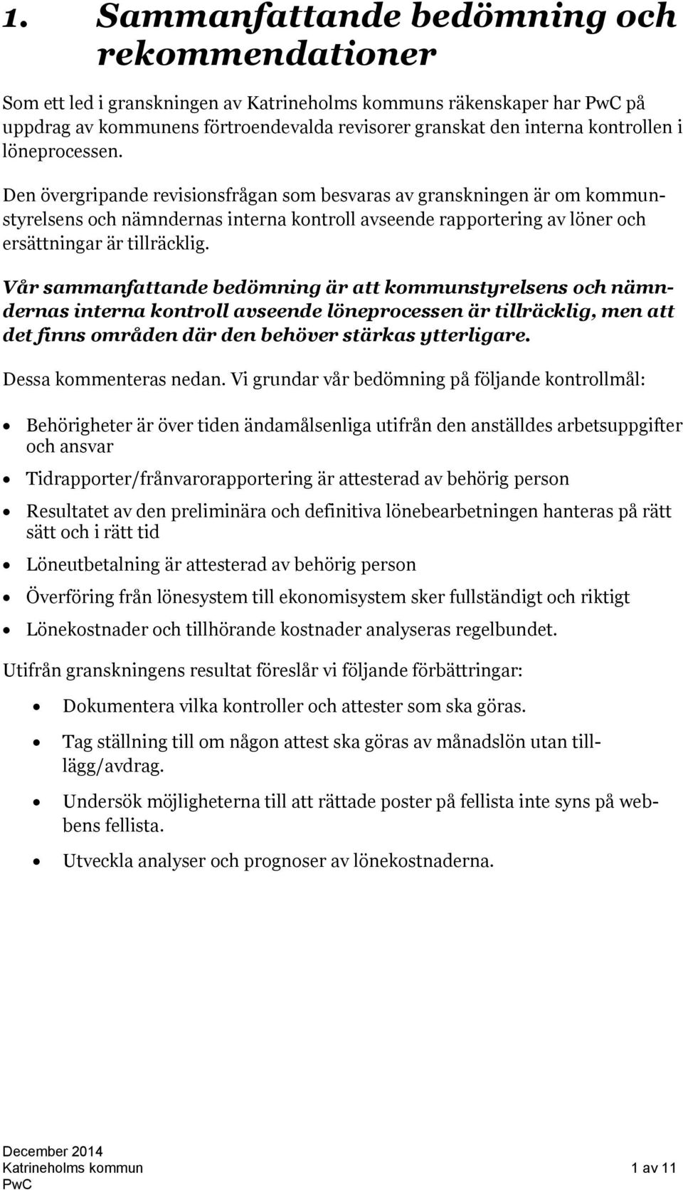 Vår sammanfattande bedömning är att kommunstyrelsens och nämndernas interna kontroll avseende löneprocessen är tillräcklig, men att det finns områden där den behöver stärkas ytterligare.