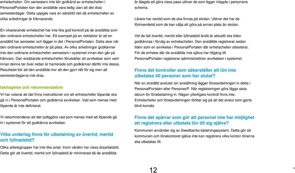 Ett exempel på en riskfaktor är att en anställd har semester och lägger in det i PersonalPortalen. Detta sker när den ordinarie enhetschefen är på plats.