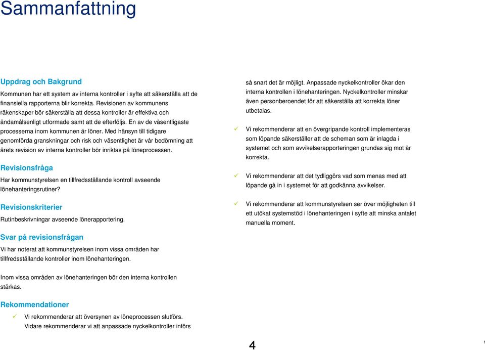 Med hänsyn till tidigare genomförda granskningar och risk och väsentlighet är vår bedömning att årets revision av interna kontroller bör inriktas på löneprocessen.