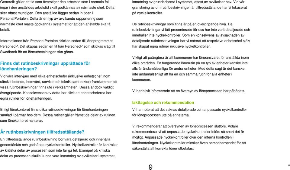 Informationen från PersonalPortalen skickas sedan till löneprogrammet PersonecP. Det skapas sedan en fil från PersonecP som skickas iväg till Swedbank för att löneutbetalningen ska göras.