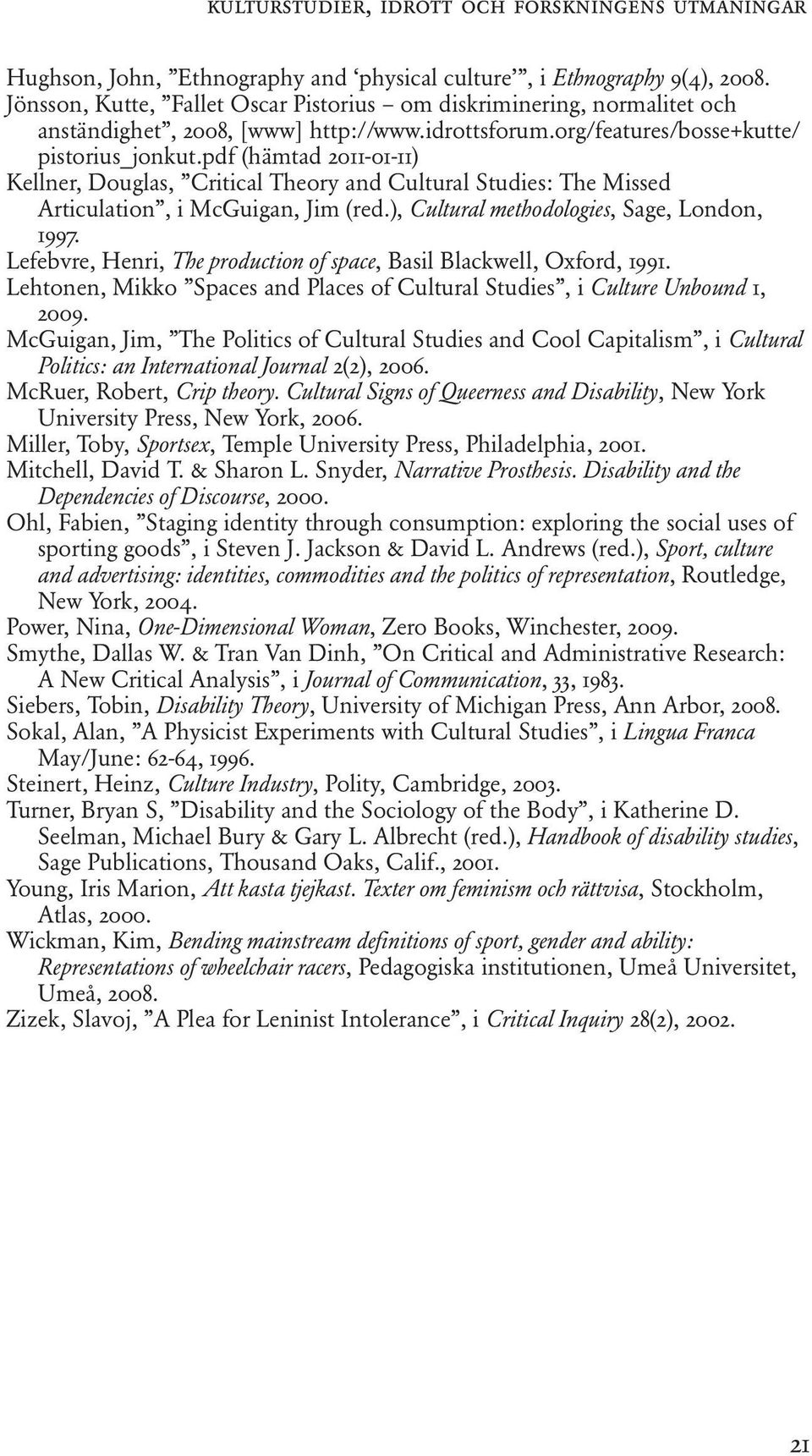 pdf (hämtad 2011-01-11) Kellner, Douglas, Critical Theory and Cultural Studies: The Missed Articulation, i McGuigan, Jim (red.), Cultural methodologies, Sage, London, 1997.