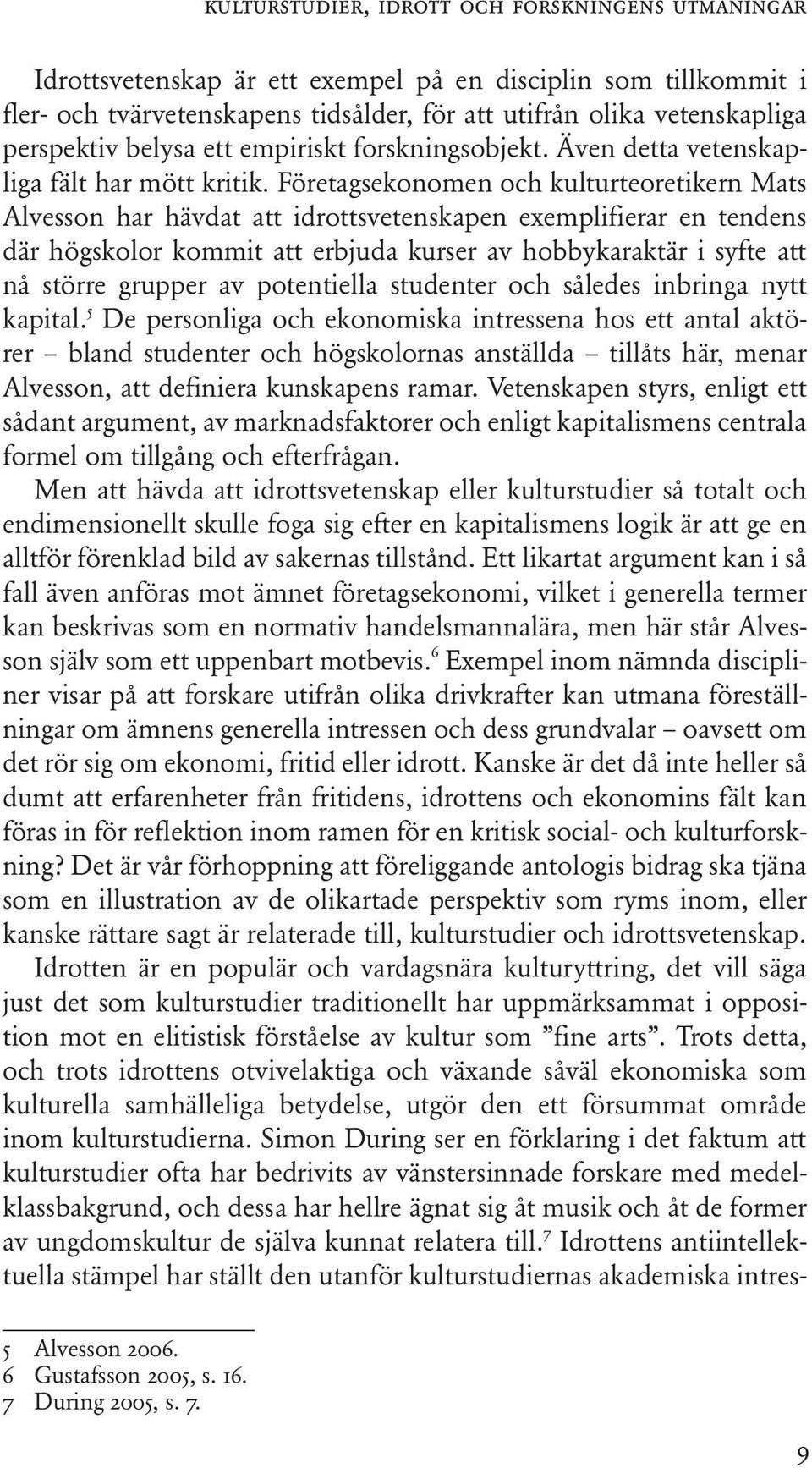 Företagsekonomen och kulturteoretikern Mats Alvesson har hävdat att idrottsvetenskapen exemplifierar en tendens där högskolor kommit att erbjuda kurser av hobbykaraktär i syfte att nå större grupper