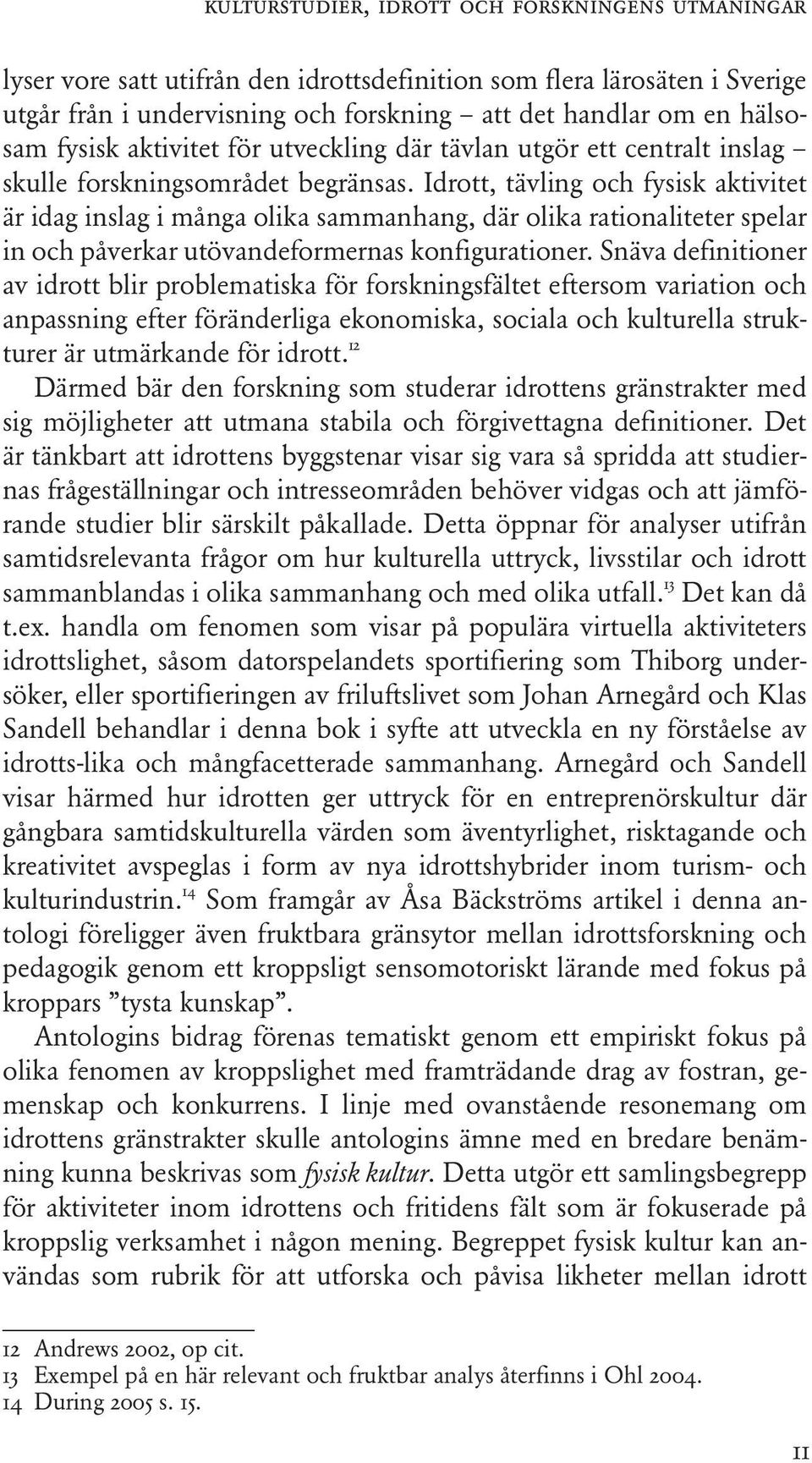 Idrott, tävling och fysisk aktivitet är idag inslag i många olika sammanhang, där olika rationaliteter spelar in och påverkar utövandeformernas konfigurationer.