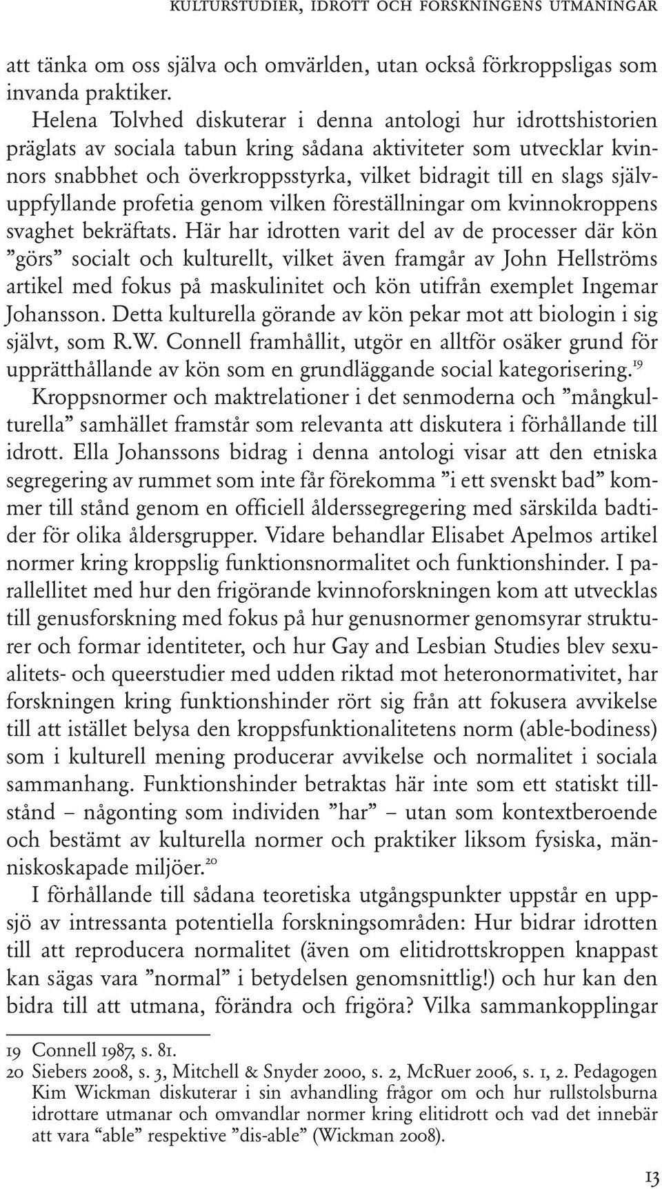 självuppfyllande profetia genom vilken föreställningar om kvinnokroppens svaghet bekräftats.