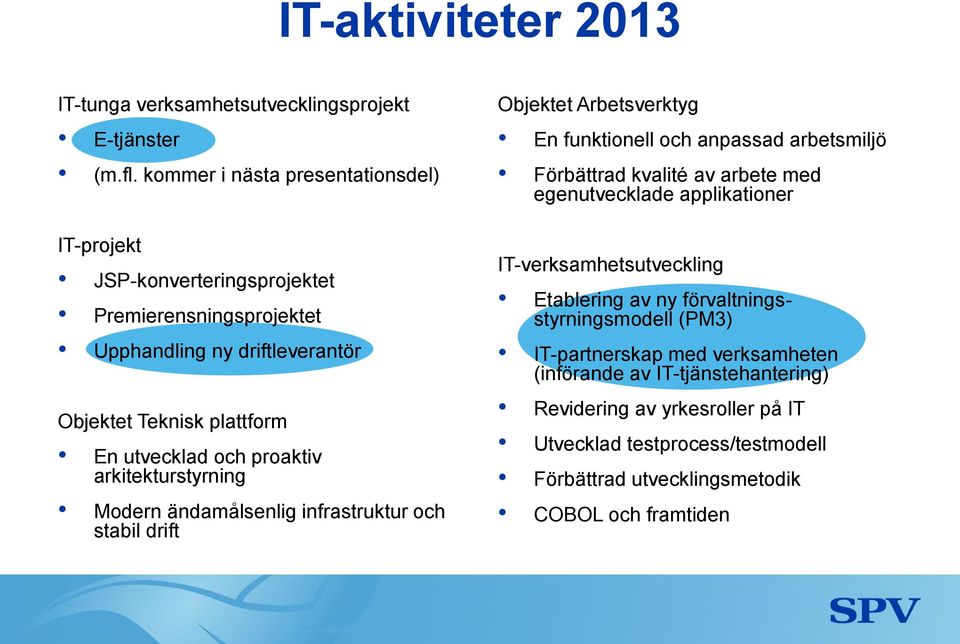 proaktiv arkitekturstyrning Modern ändamålsenlig infrastruktur och stabil drift Objektet Arbetsverktyg En funktionell och anpassad arbetsmiljö Förbättrad kvalité av arbete med