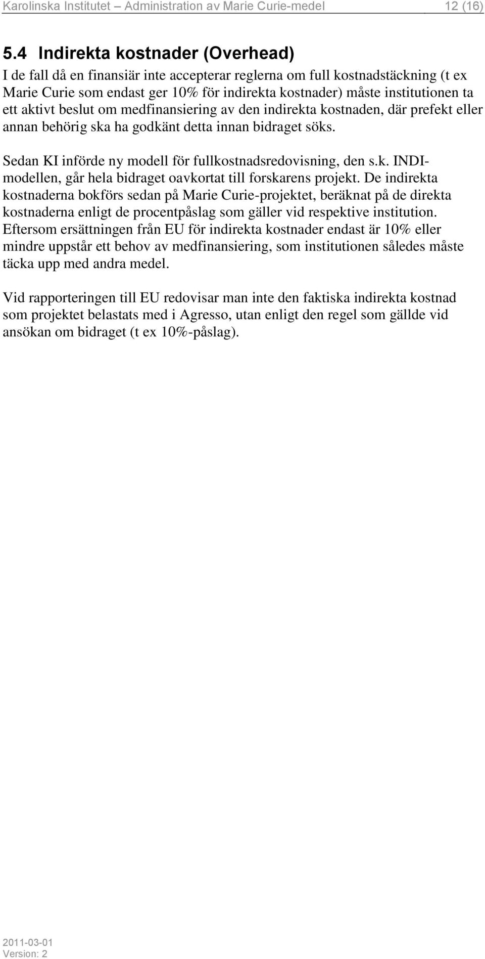 aktivt beslut om medfinansiering av den indirekta kostnaden, där prefekt eller annan behörig ska ha godkänt detta innan bidraget söks. Sedan KI införde ny modell för fullkostnadsredovisning, den s.k. INDImodellen, går hela bidraget oavkortat till forskarens projekt.