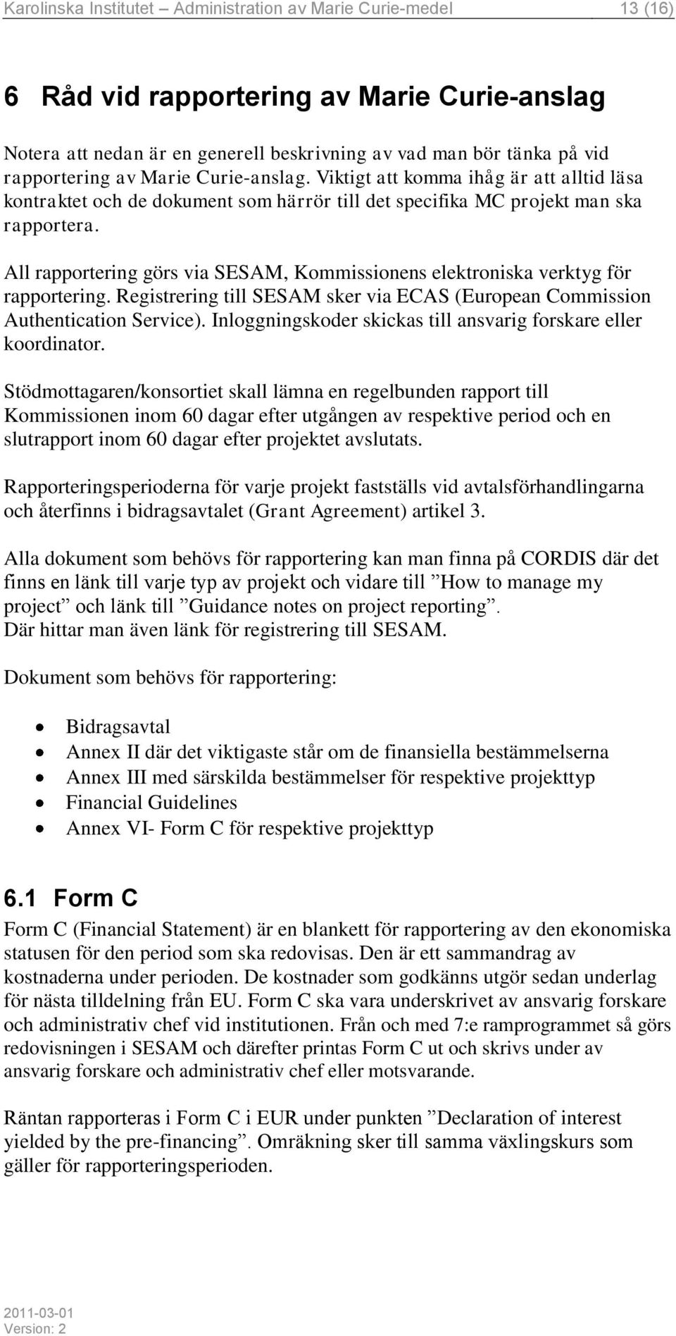 All rapportering görs via SESAM, Kommissionens elektroniska verktyg för rapportering. Registrering till SESAM sker via ECAS (European Commission Authentication Service).