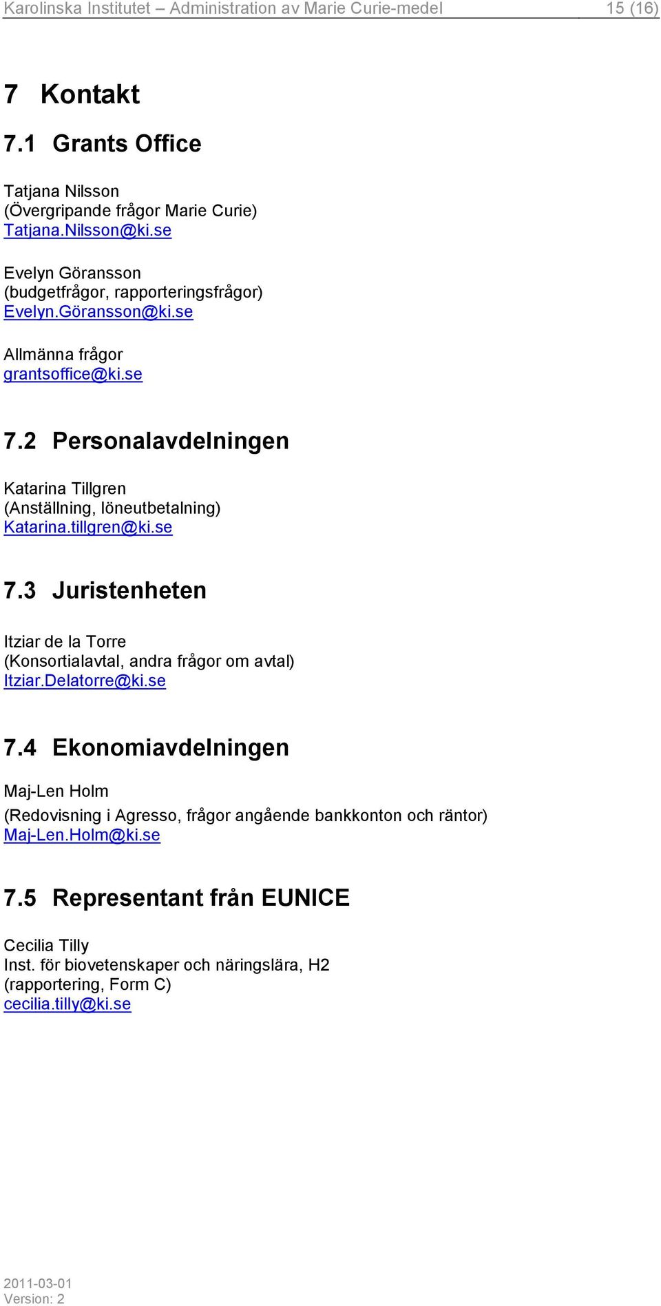2 Personalavdelningen Katarina Tillgren (Anställning, löneutbetalning) Katarina.tillgren@ki.se 7.3 Juristenheten Itziar de la Torre (Konsortialavtal, andra frågor om avtal) Itziar.