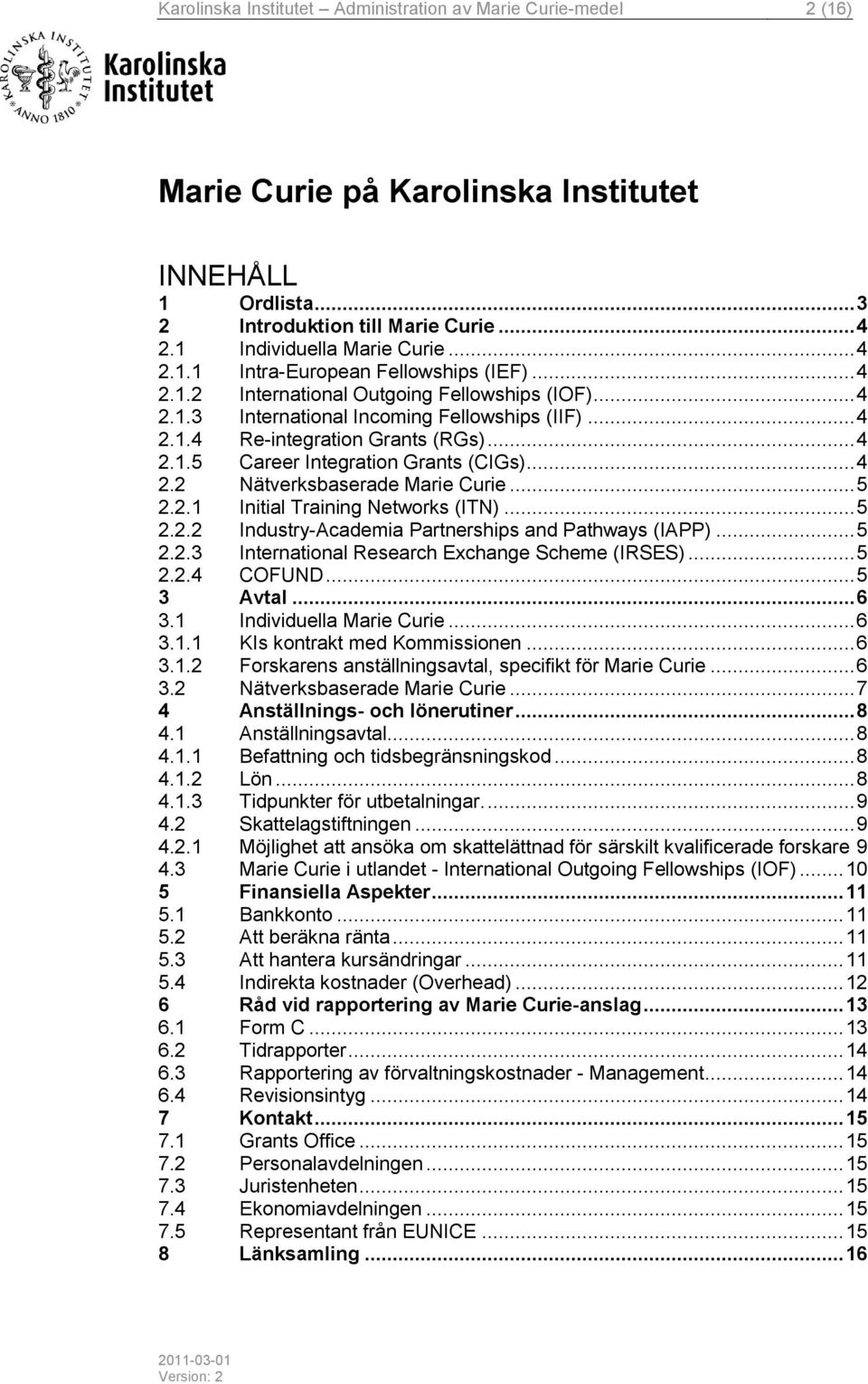 .. 5 2.2.1 Initial Training Networks (ITN)... 5 2.2.2 Industry-Academia Partnerships and Pathways (IAPP)... 5 2.2.3 International Research Exchange Scheme (IRSES)... 5 2.2.4 COFUND... 5 3 Avtal... 6 3.