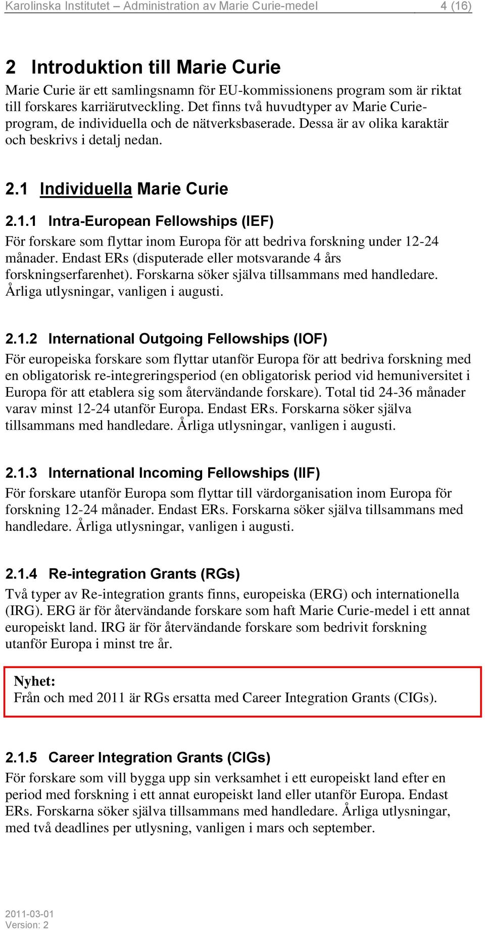 Individuella Marie Curie 2.1.1 Intra-European Fellowships (IEF) För forskare som flyttar inom Europa för att bedriva forskning under 12-24 månader.