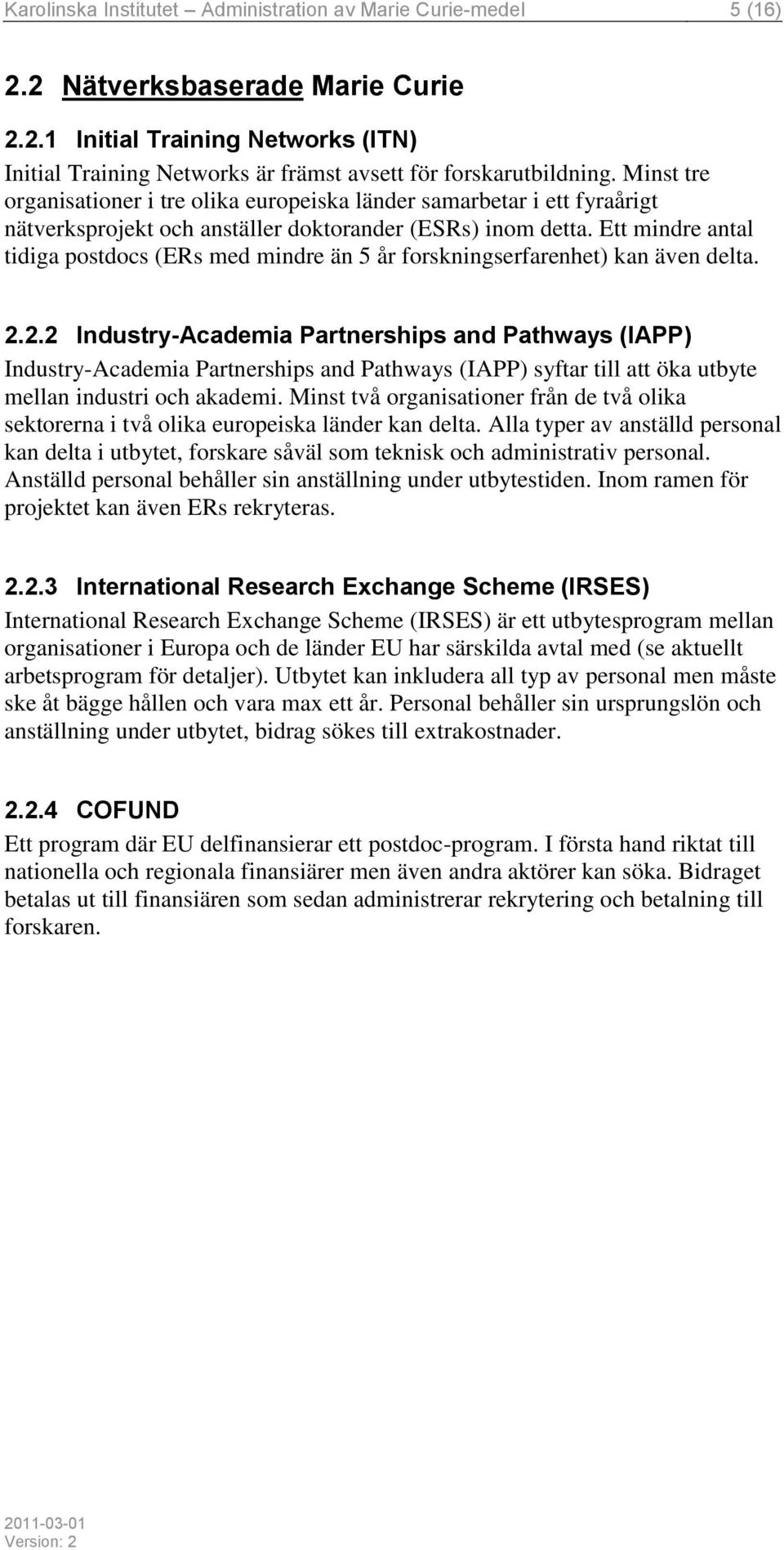 Ett mindre antal tidiga postdocs (ERs med mindre än 5 år forskningserfarenhet) kan även delta. 2.