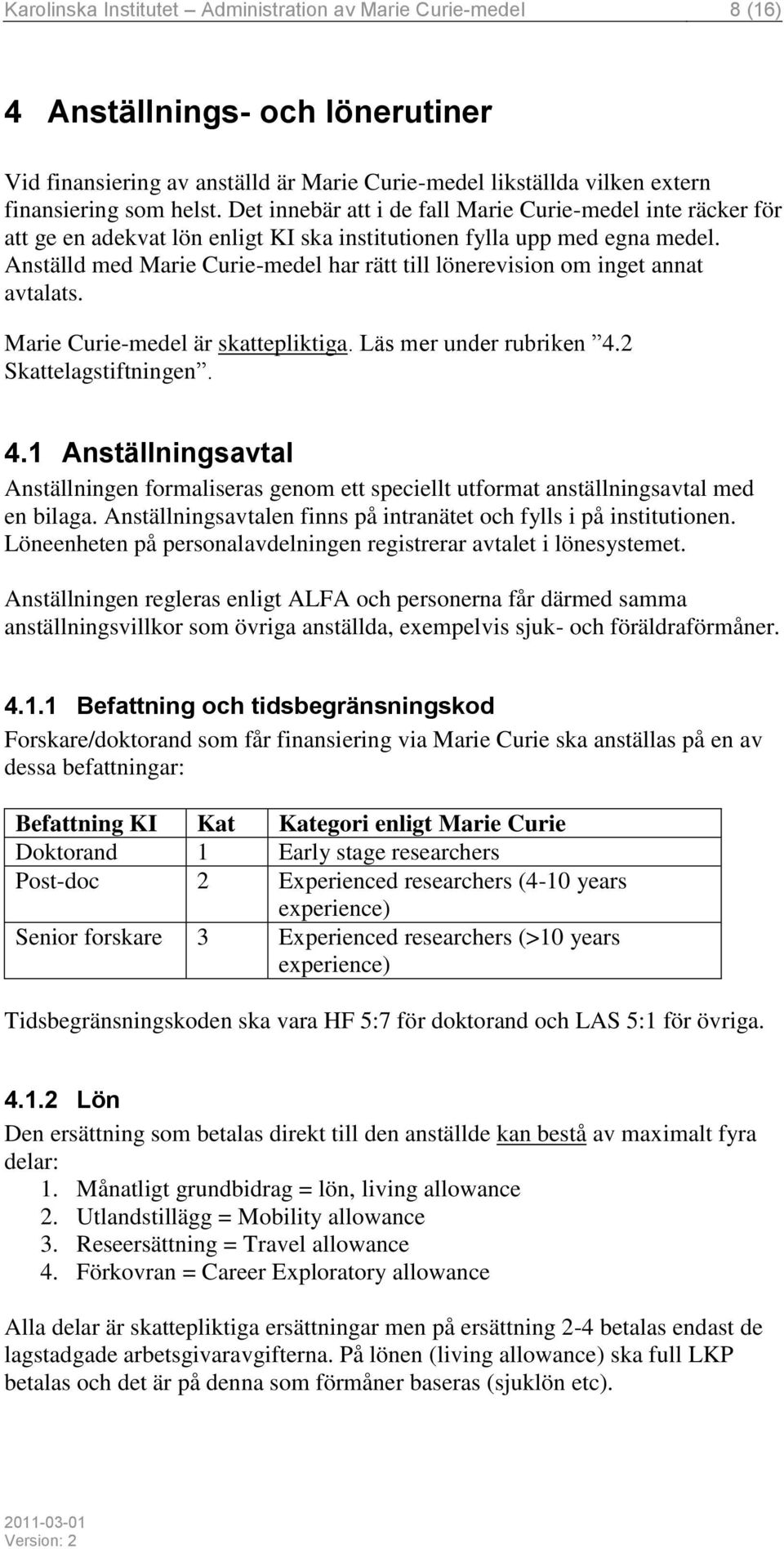 Anställd med Marie Curie-medel har rätt till lönerevision om inget annat avtalats. Marie Curie-medel är skattepliktiga. Läs mer under rubriken 4.