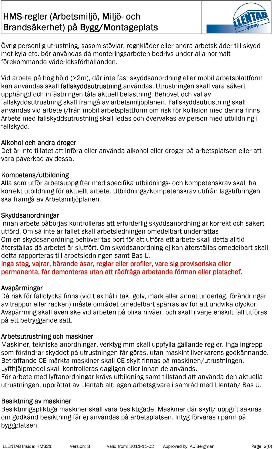 Utrustningen skall vara säkert upphängd och infästningen tåla aktuell belastning. Behovet och val av fallskyddsutrustning skall framgå av arbetsmiljöplanen.