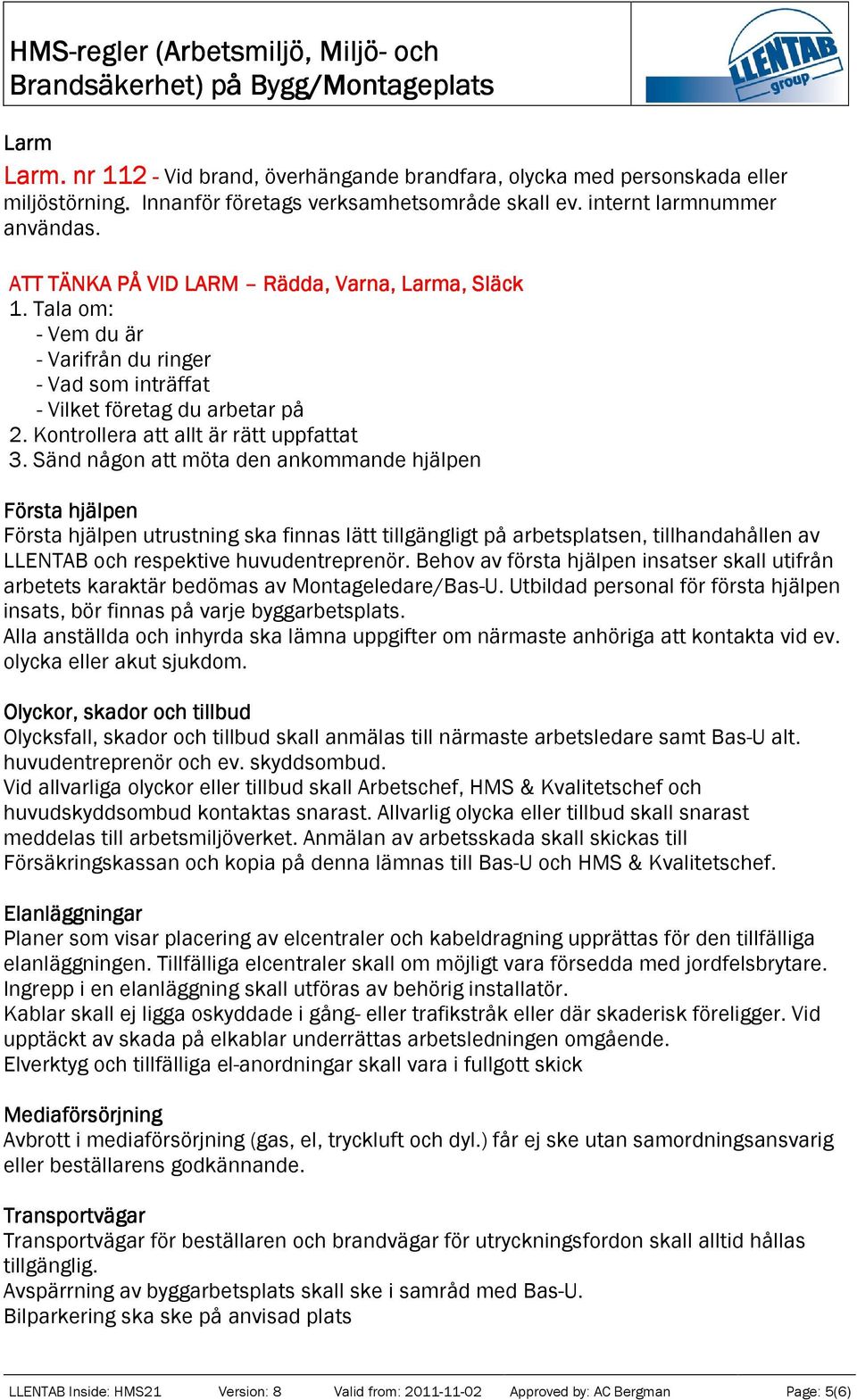 Sänd någon att möta den ankommande hjälpen Första hjälpen Första hjälpen utrustning ska finnas lätt tillgängligt på arbetsplatsen, tillhandahållen av LLENTAB och respektive huvudentreprenör.