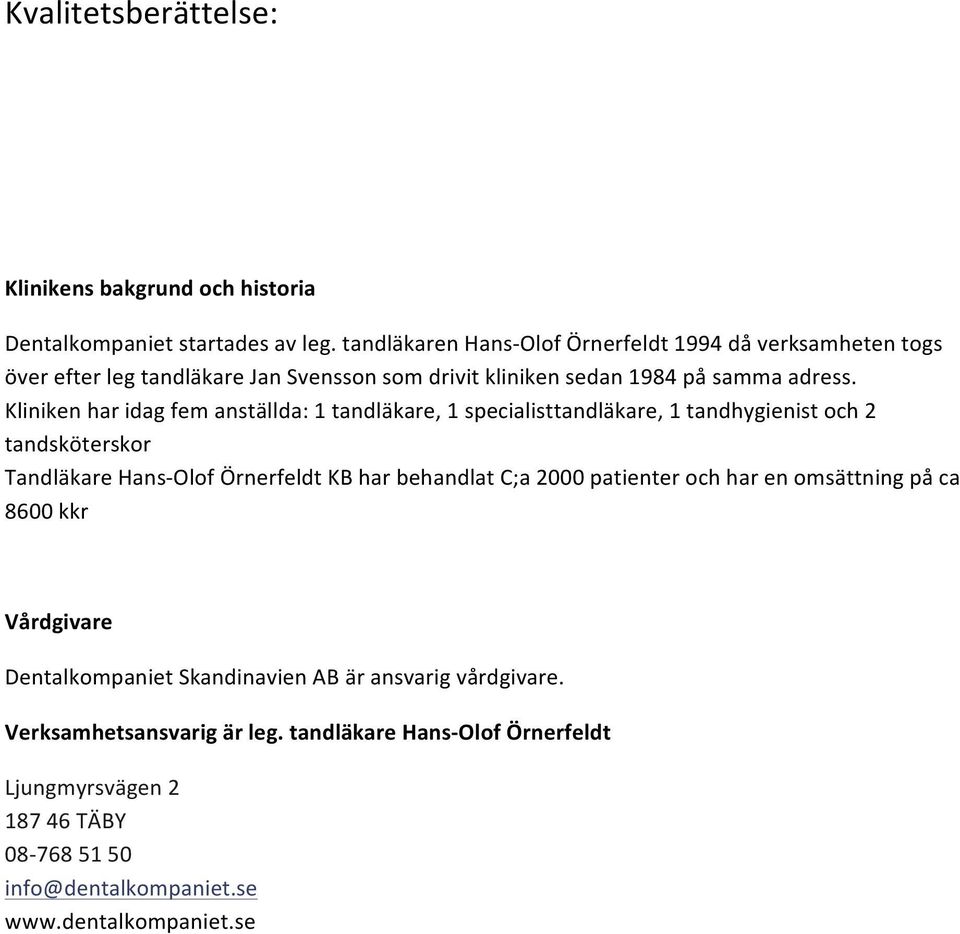 Kliniken har idag fem anställda: 1 tandläkare, 1 specialisttandläkare, 1 tandhygienist och 2 tandsköterskor Tandläkare Hans- Olof Örnerfeldt KB har behandlat C;a