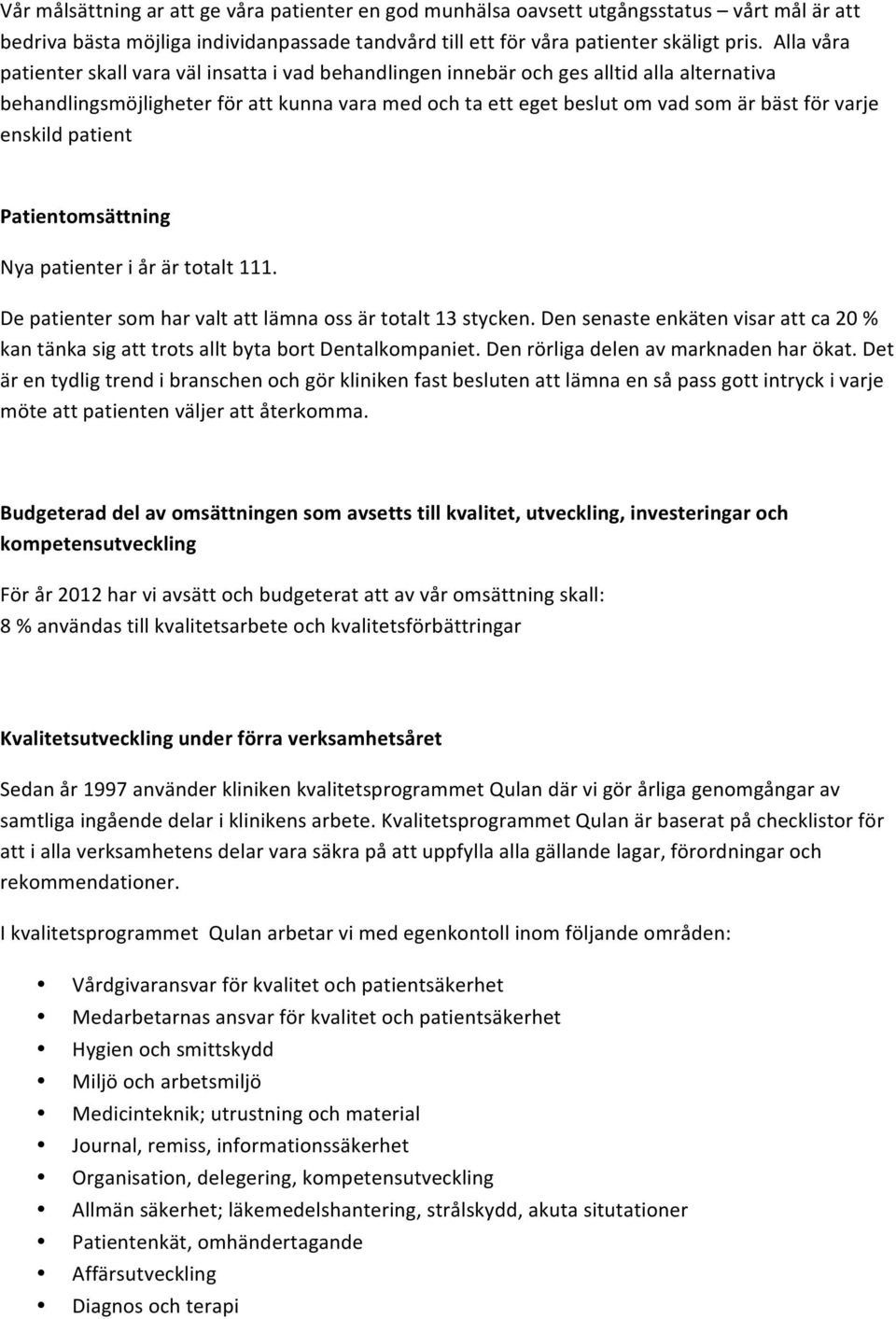 enskild patient Patientomsättning Nya patienter i år är totalt 111. De patienter som har valt att lämna oss är totalt 13 stycken.