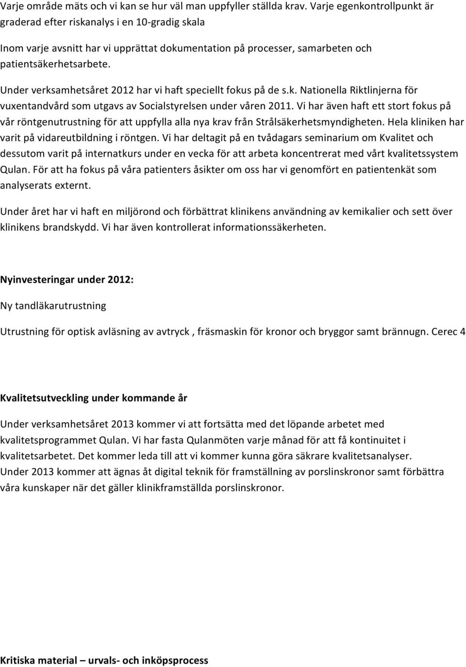 Under verksamhetsåret 2012 har vi haft speciellt fokus på de s.k. Nationella Riktlinjerna för vuxentandvård som utgavs av Socialstyrelsen under våren 2011.