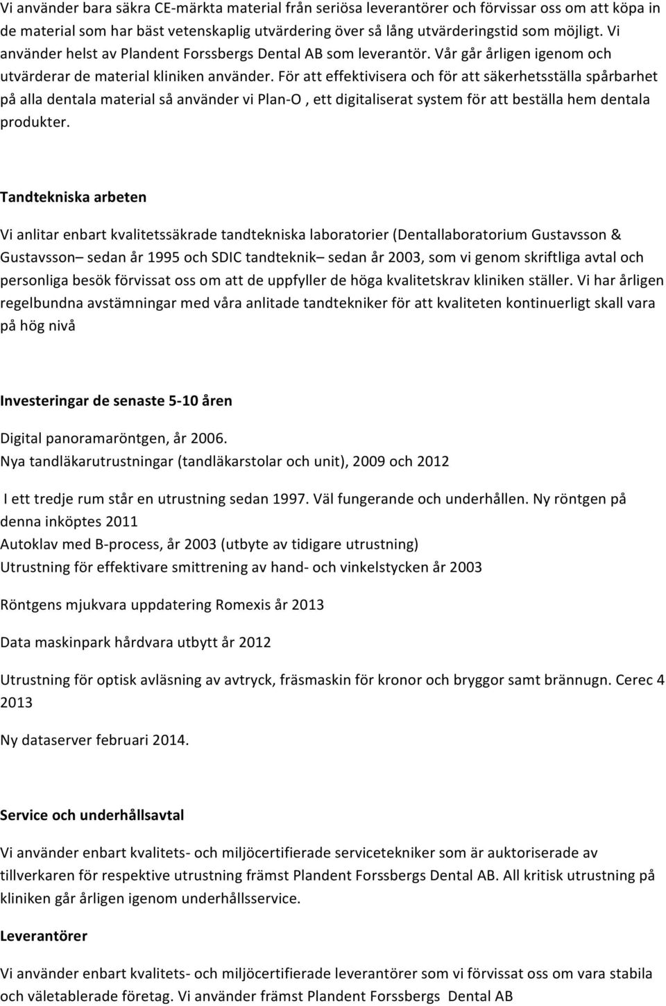 För att effektivisera och för att säkerhetsställa spårbarhet på alla dentala material så använder vi Plan- O, ett digitaliserat system för att beställa hem dentala produkter.