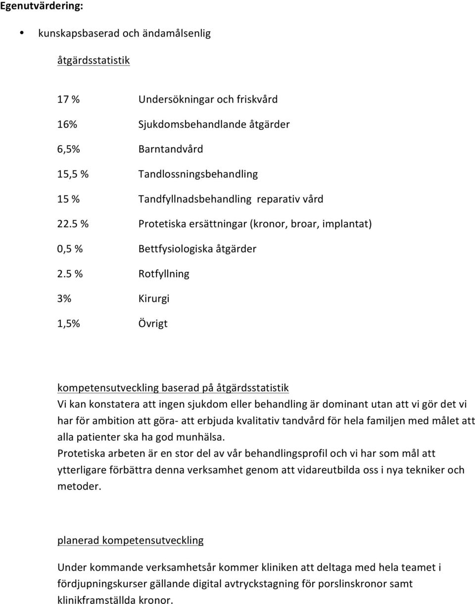 5 % Rotfyllning 3% Kirurgi 1,5% Övrigt kompetensutveckling baserad på åtgärdsstatistik Vi kan konstatera att ingen sjukdom eller behandling är dominant utan att vi gör det vi har för ambition att