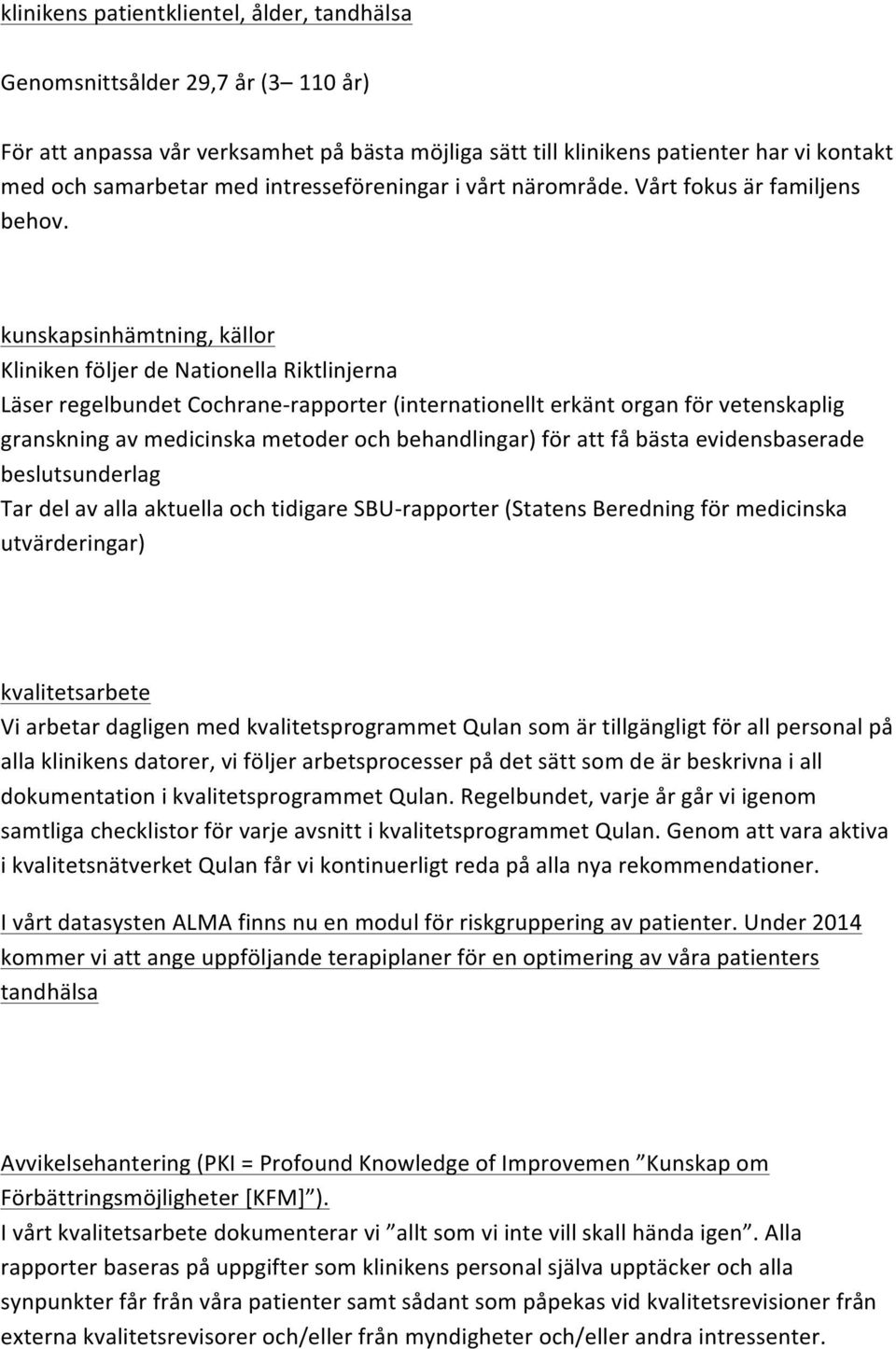 kunskapsinhämtning, källor Kliniken följer de Nationella Riktlinjerna Läser regelbundet Cochrane- rapporter (internationellt erkänt organ för vetenskaplig granskning av medicinska metoder och