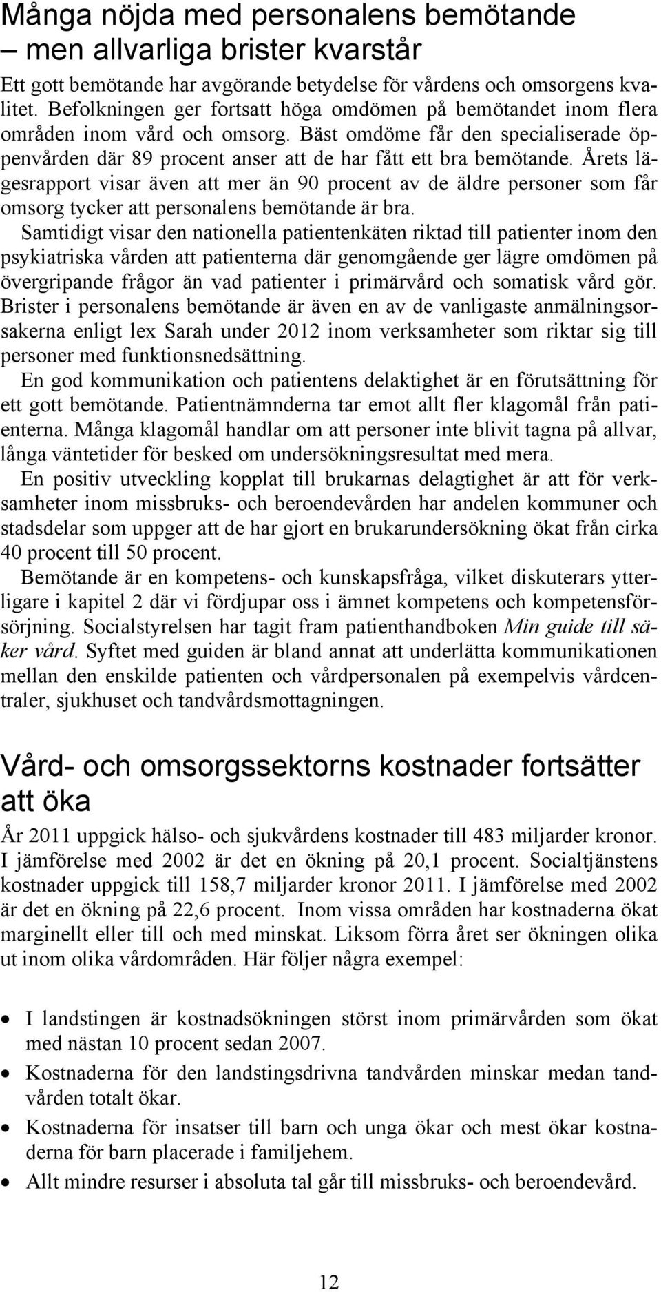 Årets lägesrapport visar även att mer än 90 procent av de äldre personer som får omsorg tycker att personalens bemötande är bra.