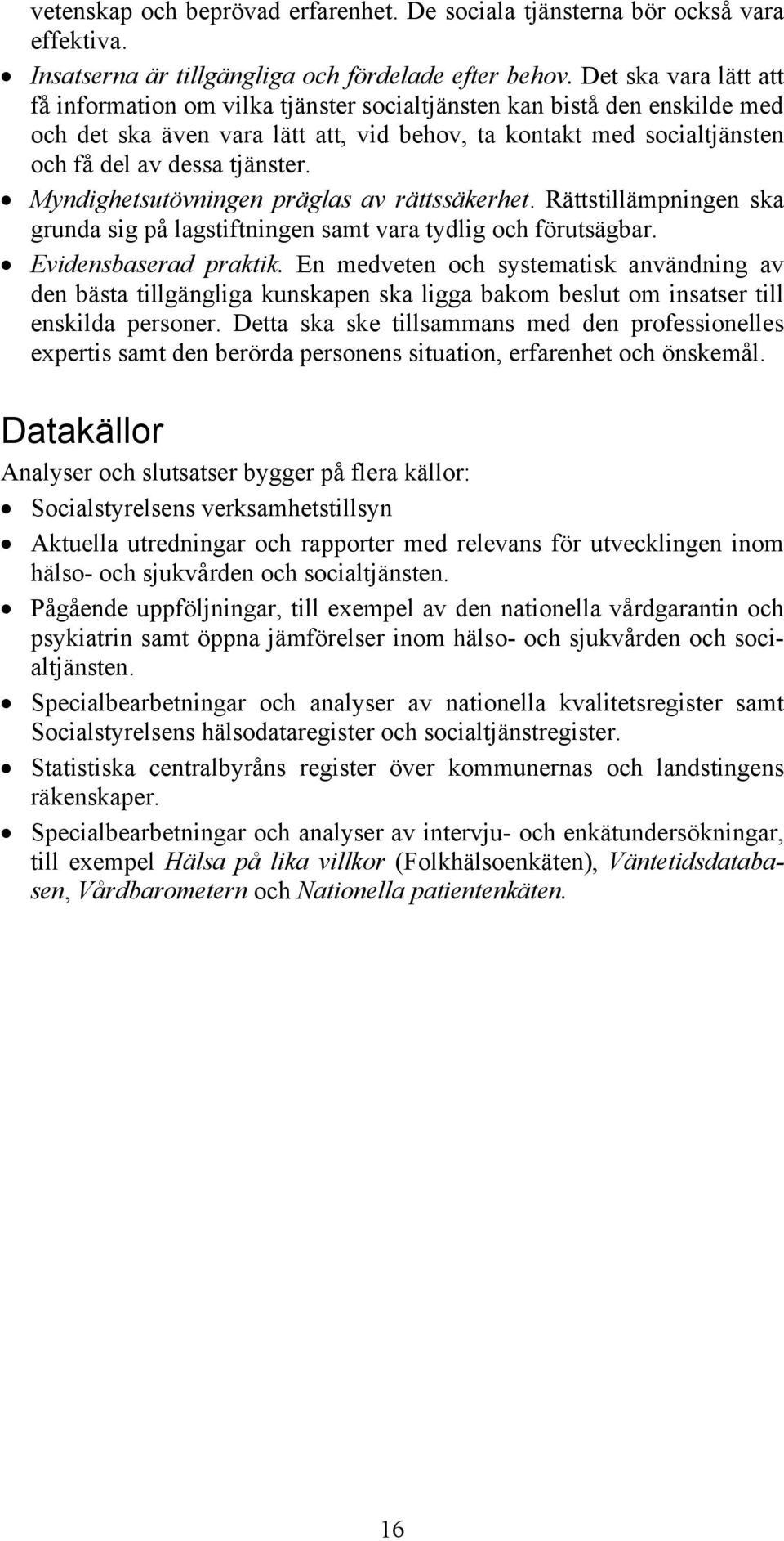 Myndighetsutövningen präglas av rättssäkerhet. Rättstillämpningen ska grunda sig på lagstiftningen samt vara tydlig och förutsägbar. Evidensbaserad praktik.