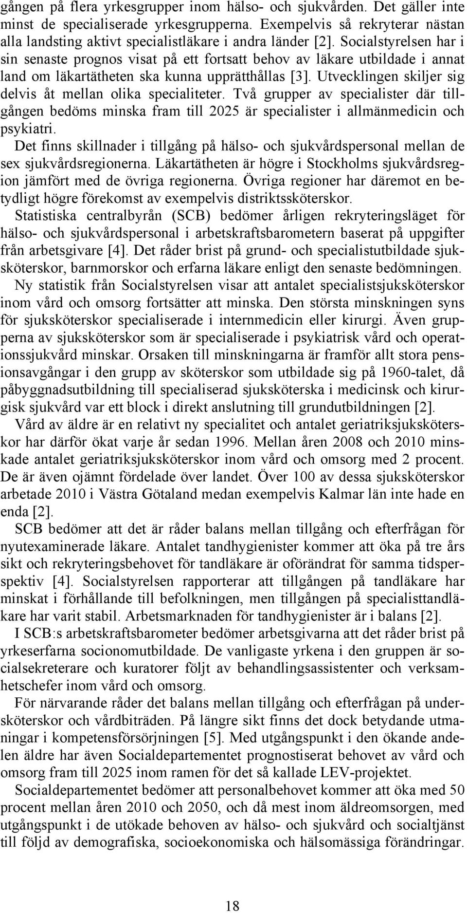 Socialstyrelsen har i sin senaste prognos visat på ett fortsatt behov av läkare utbildade i annat land om läkartätheten ska kunna upprätthållas [3].