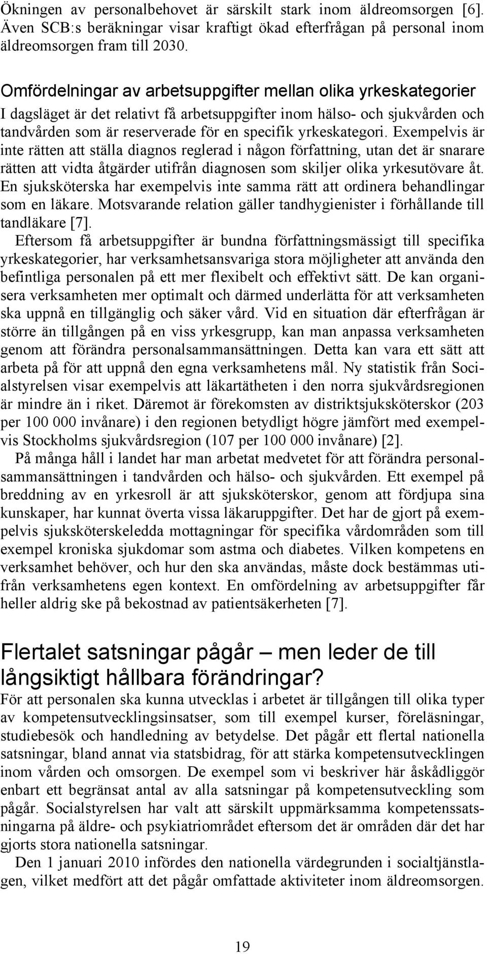 yrkeskategori. Exempelvis är inte rätten att ställa diagnos reglerad i någon författning, utan det är snarare rätten att vidta åtgärder utifrån diagnosen som skiljer olika yrkesutövare åt.