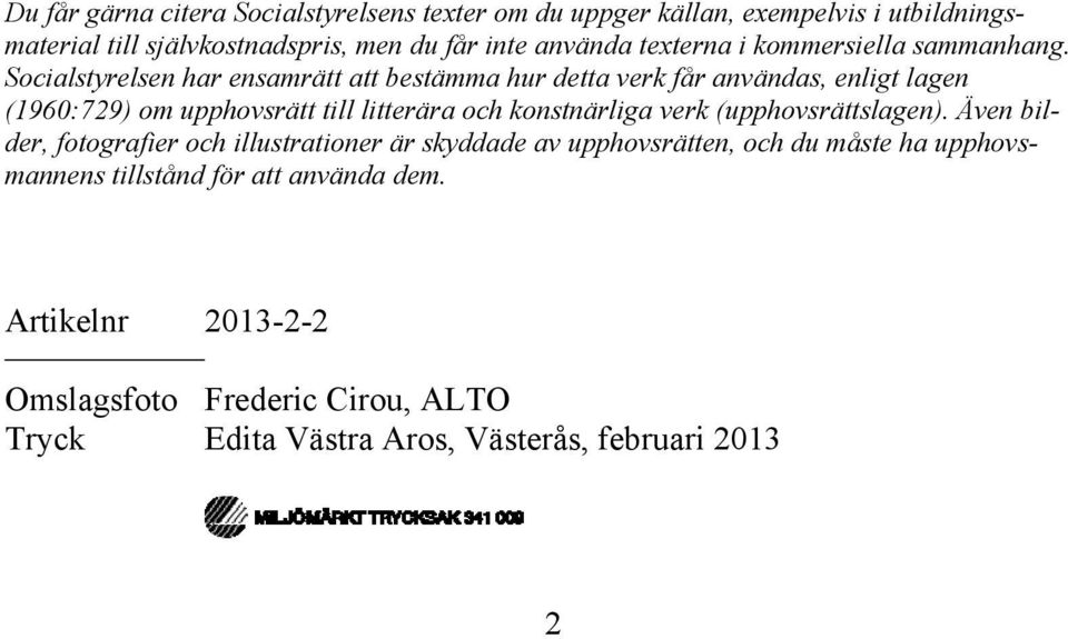 Socialstyrelsen har ensamrätt att bestämma hur detta verk får användas, enligt lagen (1960:729) om upphovsrätt till litterära och konstnärliga verk