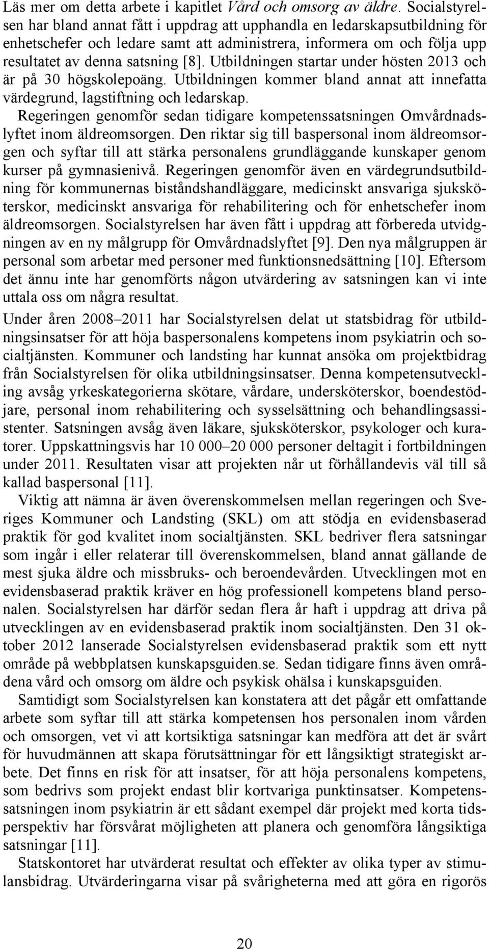 Utbildningen startar under hösten 2013 och är på 30 högskolepoäng. Utbildningen kommer bland annat att innefatta värdegrund, lagstiftning och ledarskap.