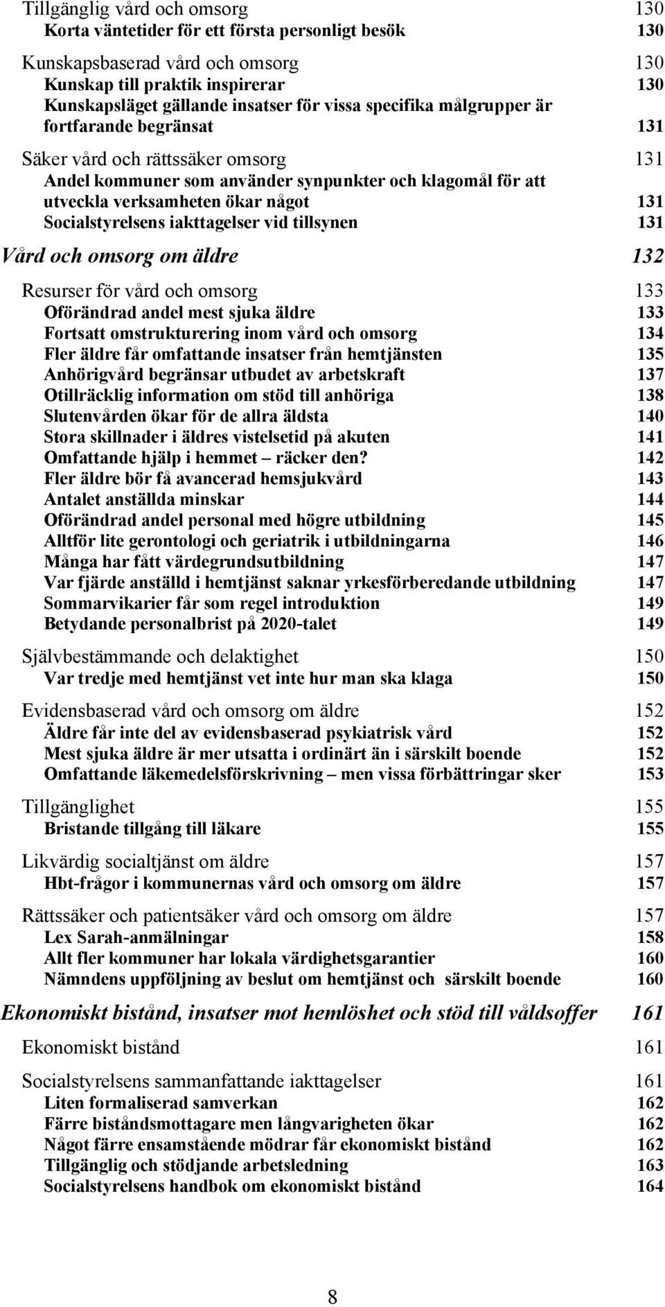 Socialstyrelsens iakttagelser vid tillsynen 131 Vård och omsorg om äldre 132 Resurser för vård och omsorg 133 Oförändrad andel mest sjuka äldre 133 Fortsatt omstrukturering inom vård och omsorg 134