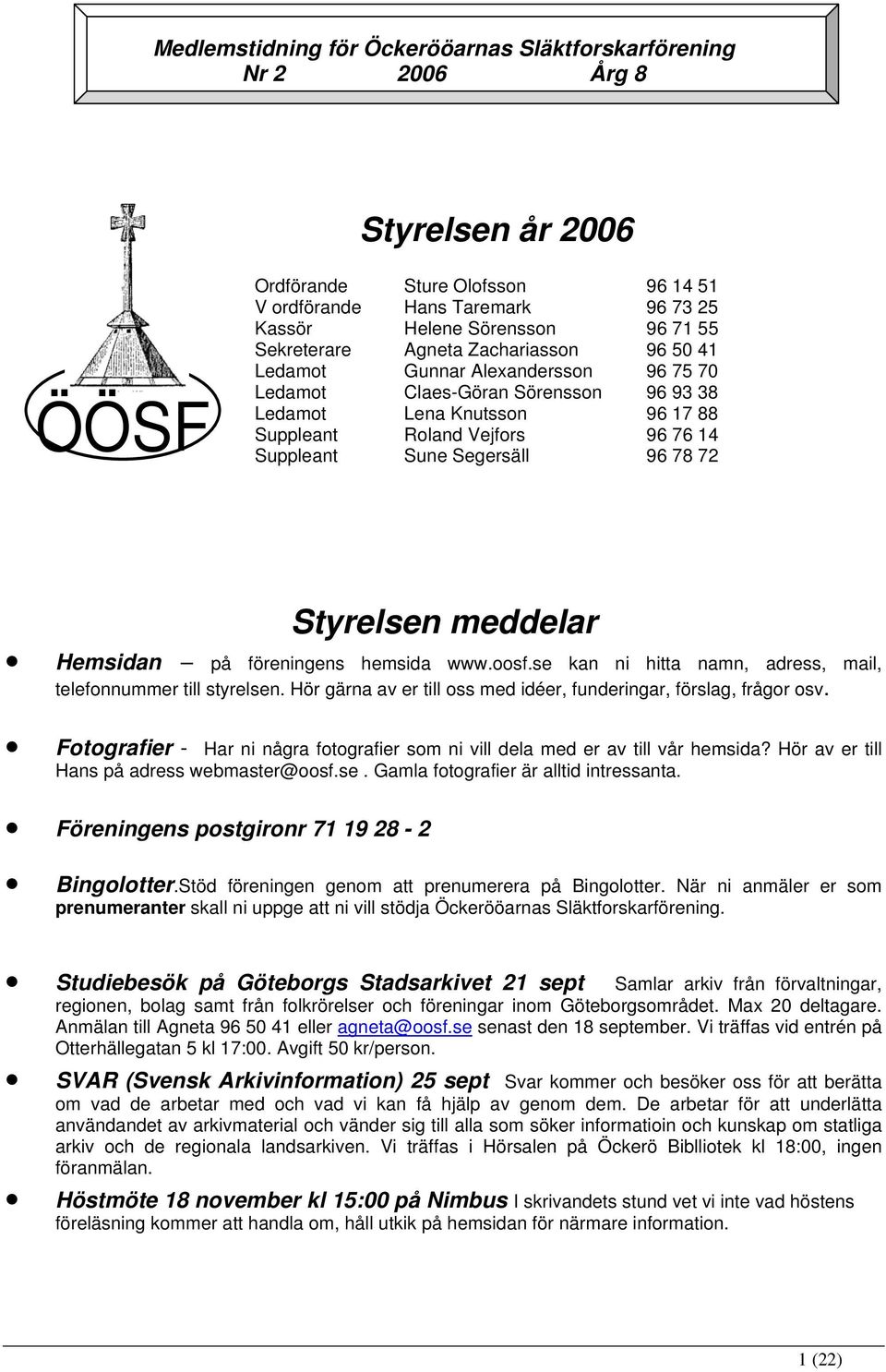 Segersäll 96 78 72 Styrelsen meddelar Hemsidan på föreningens hemsida www.oosf.se kan ni hitta namn, adress, mail, telefonnummer till styrelsen.