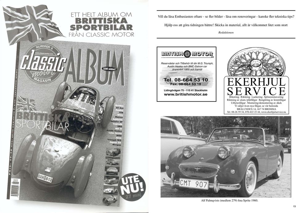 Triumph, Austin Healey och BMC-Saloon car årsmodell 1955 och framåt Annons från Classic Motor Tel. 08-664 53 10 Fax. 08-664 53 18 Lidingövägen 75-115 41 Stockholm www.britishmotor.