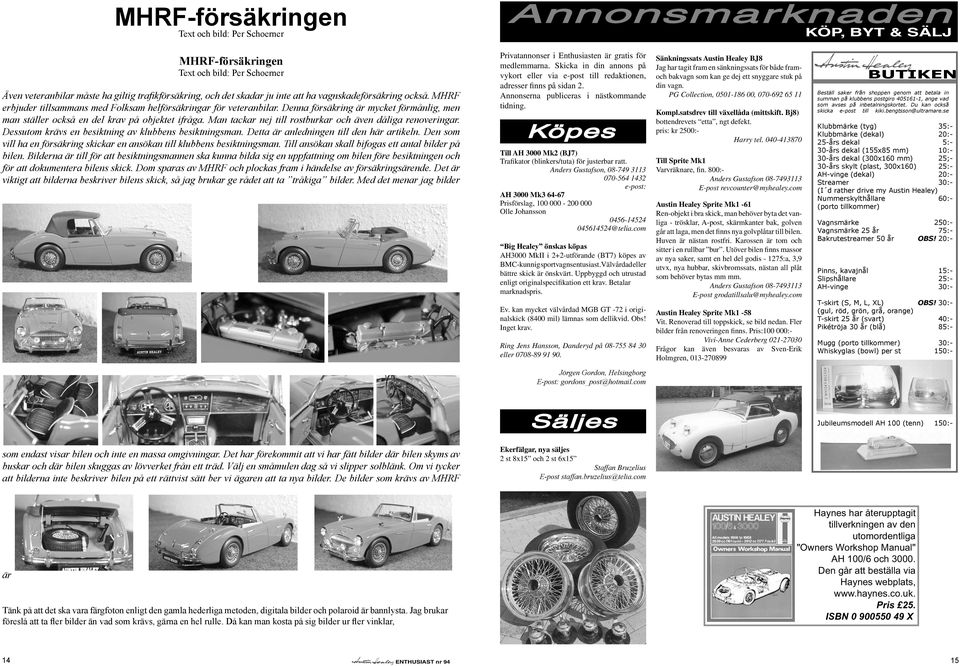 Denna försäkring är mycket förmånlig, men man ställer också en del krav på objektet ifråga. Man tackar nej till rostburkar och även dåliga renoveringar.