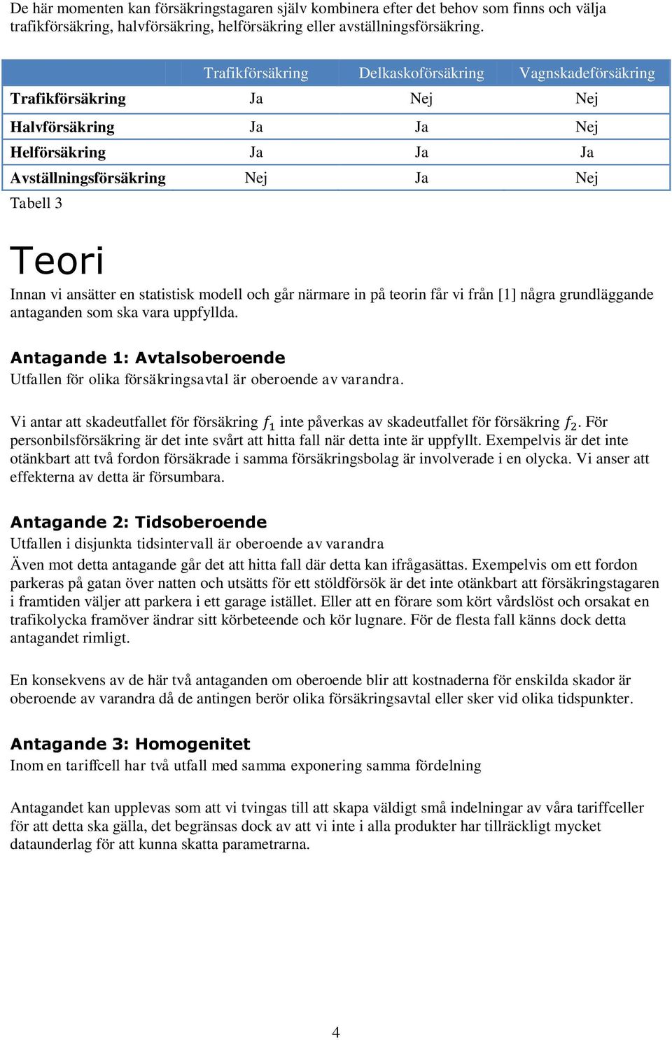 en statistisk modell och går närmare in på teorin får vi från [1] några grundläggande antaganden som ska vara uppfyllda.