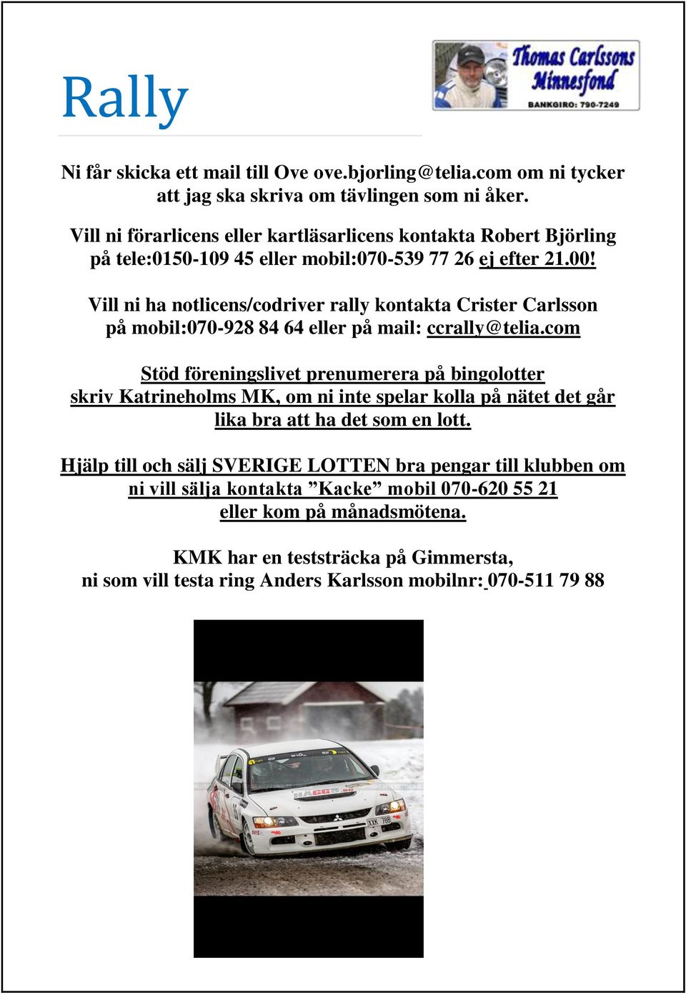 Vill ni ha notlicens/codriver rally kontakta Crister Carlsson på mobil:070-928 84 64 eller på mail: ccrally@telia.