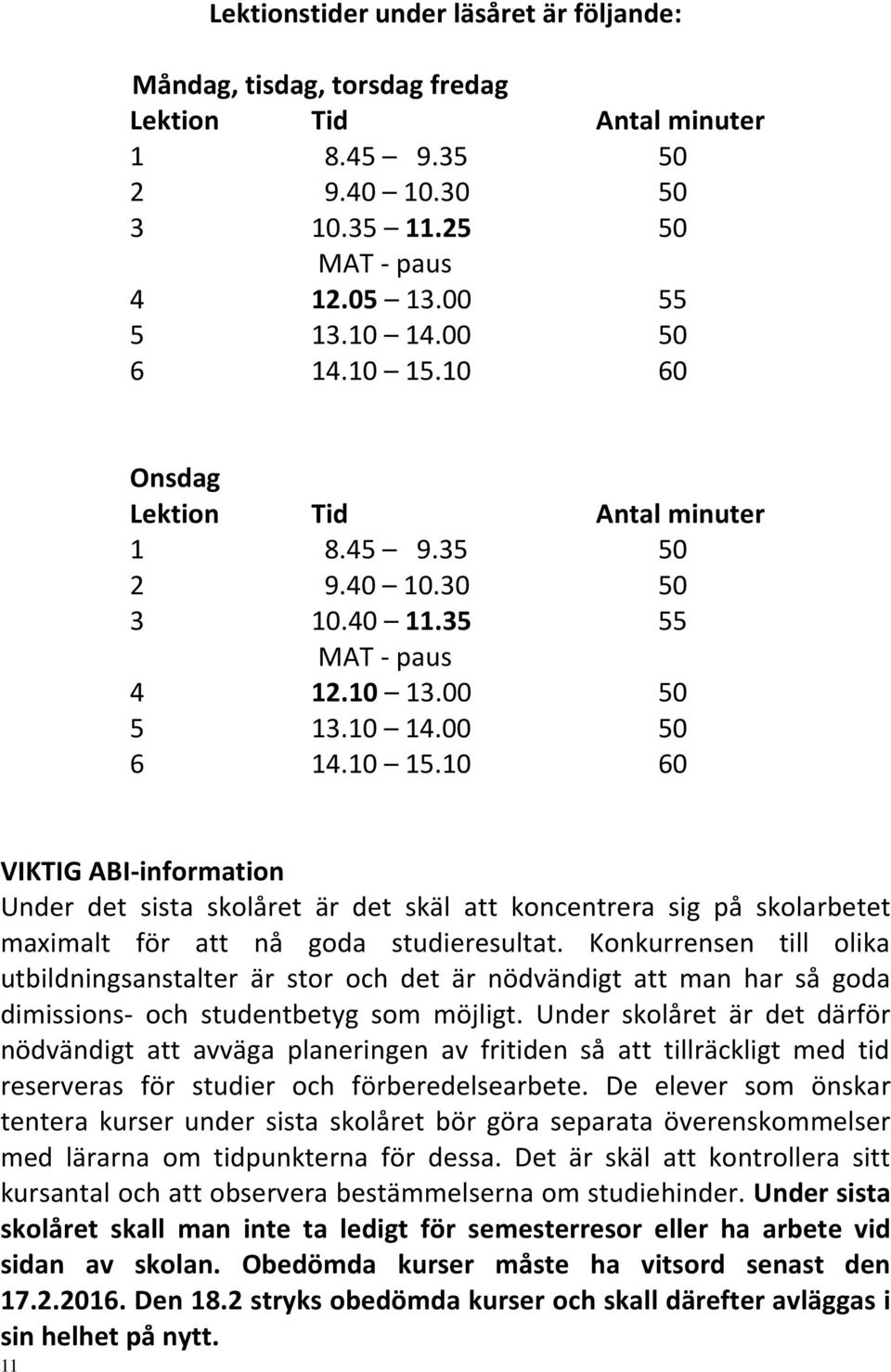 Konkurrensen till olika utbildningsanstalter är stor och det är nödvändigt att man har så goda dimissions- och studentbetyg som möjligt.