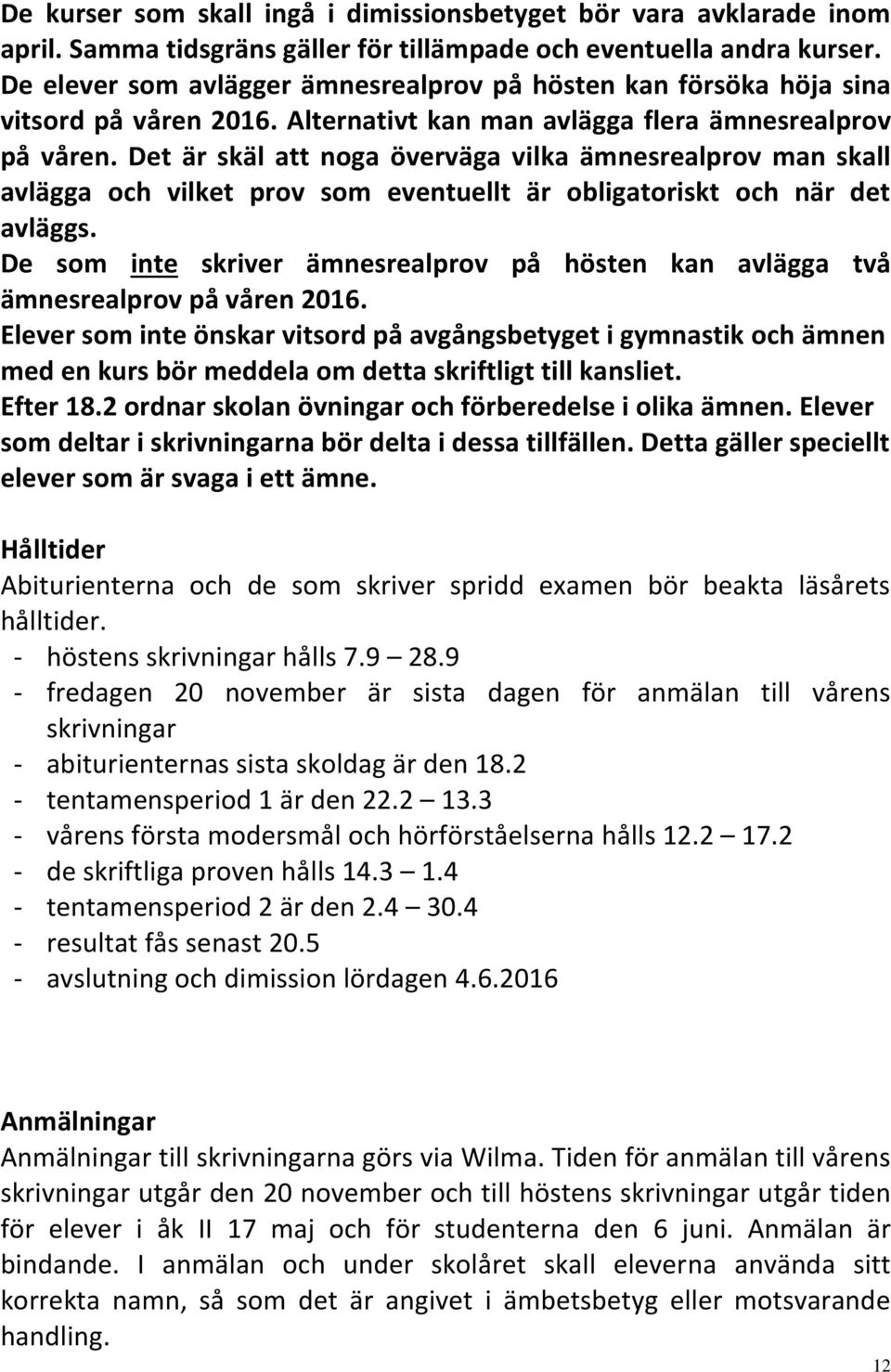 Det är skäl att noga överväga vilka ämnesrealprov man skall avlägga och vilket prov som eventuellt är obligatoriskt och när det avläggs.